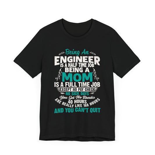 Engineer: Being An Engineer Is A Half Time Job, Being A Mom Is A Full Time Job Except No Pay Check - Unisex Jersey Short Sleeve Tee - 13668