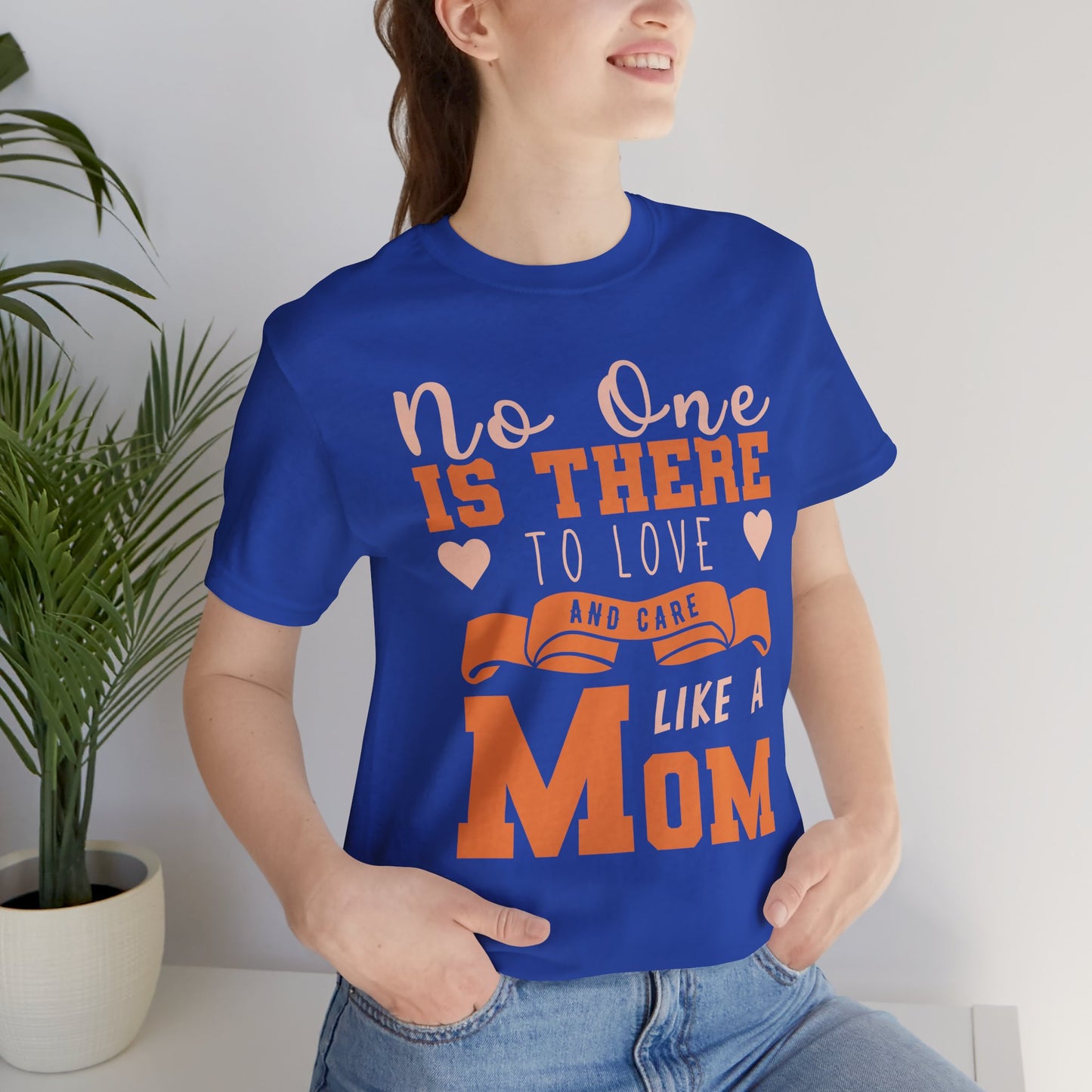 No One Is There To Love And Care Like A Mom - Unisex Jersey Short Sleeve Tee - 12945