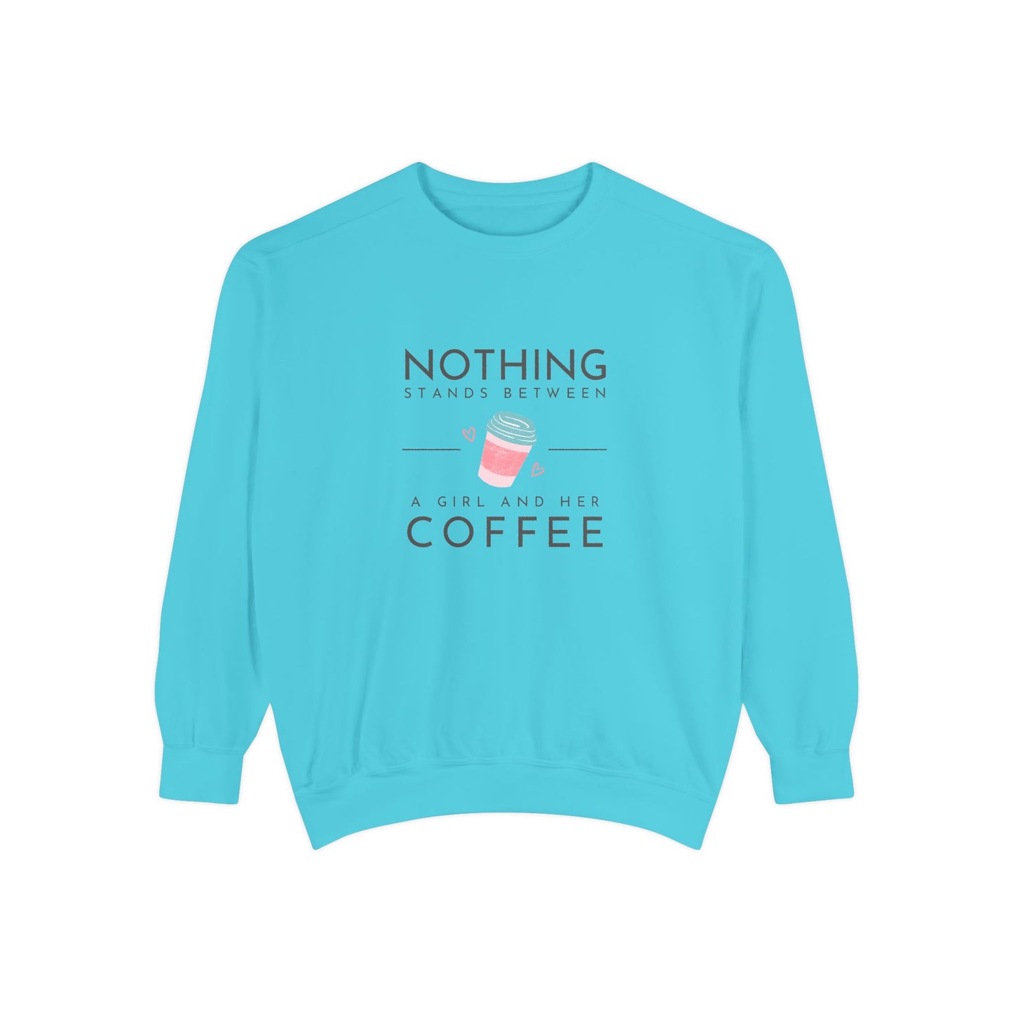 Nothing Stands Between a Girl & Her Coffee - Unisex Garment-Dyed Sweatshirt - 11292