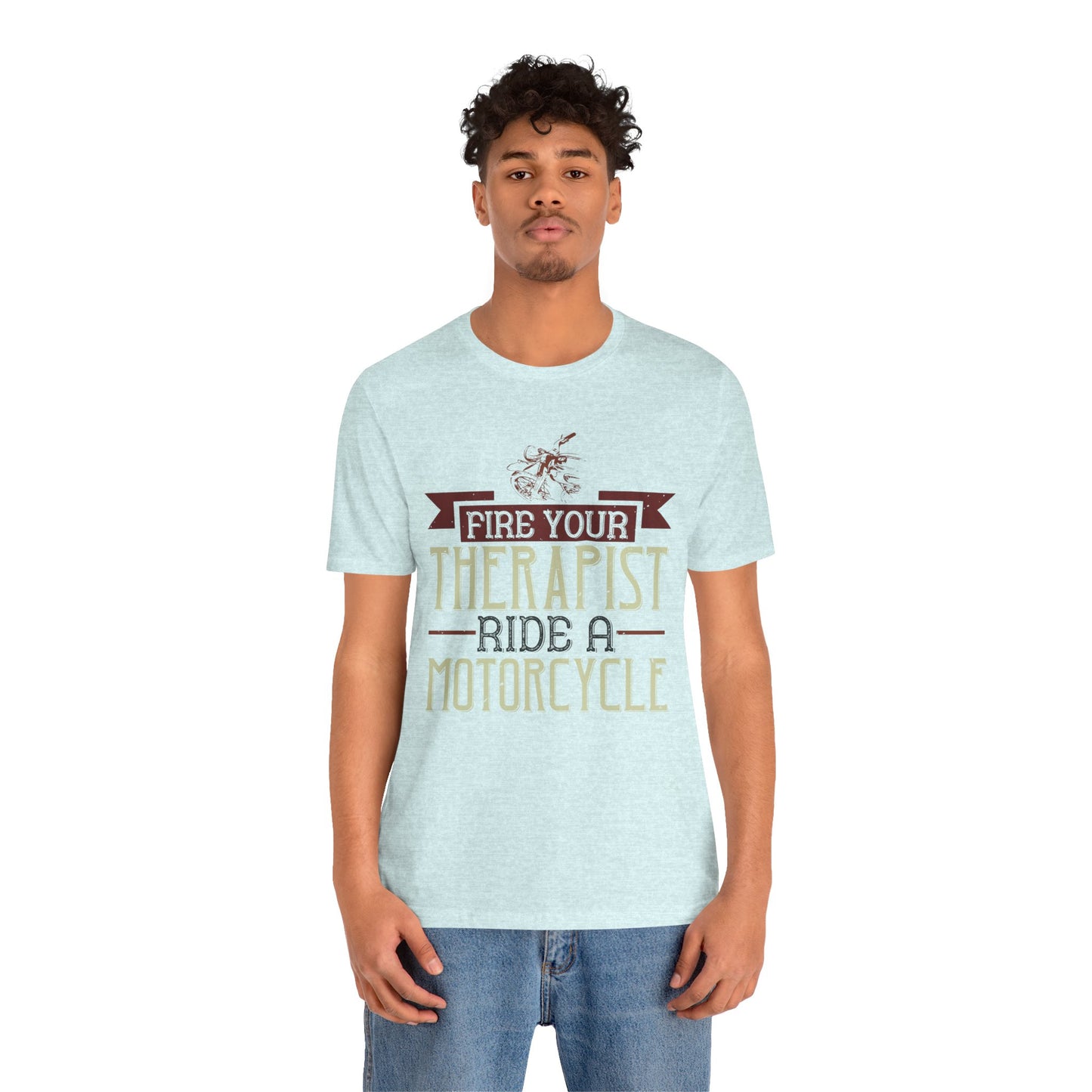 Fire Your Therapist, Ride a Motorcycle - Unisex Jersey Short Sleeve Tee - 13712