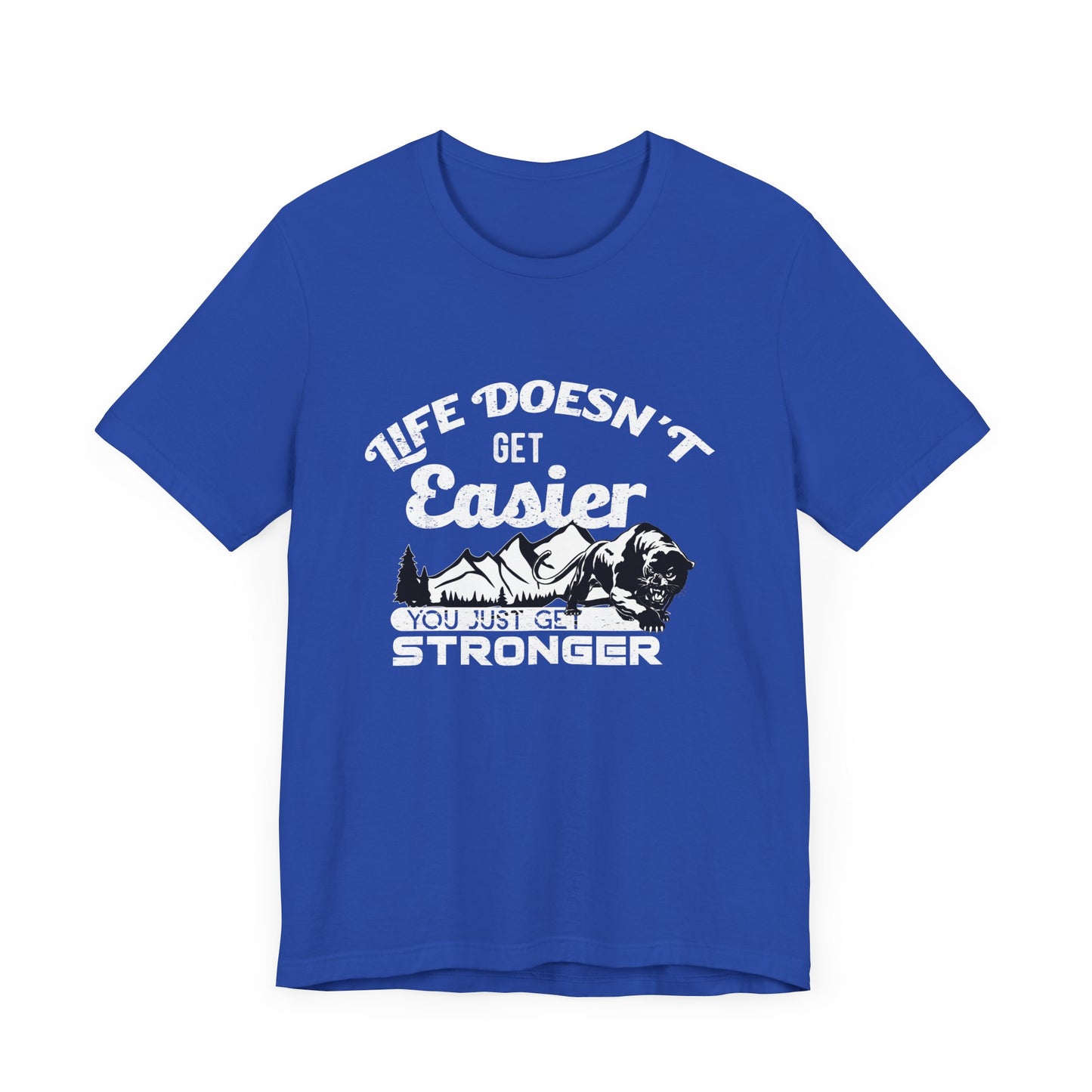 Motivational: Life Doesn't Get Easier, You Just Get Stronger - Unisex Jersey Short Sleeve Tee - 12476