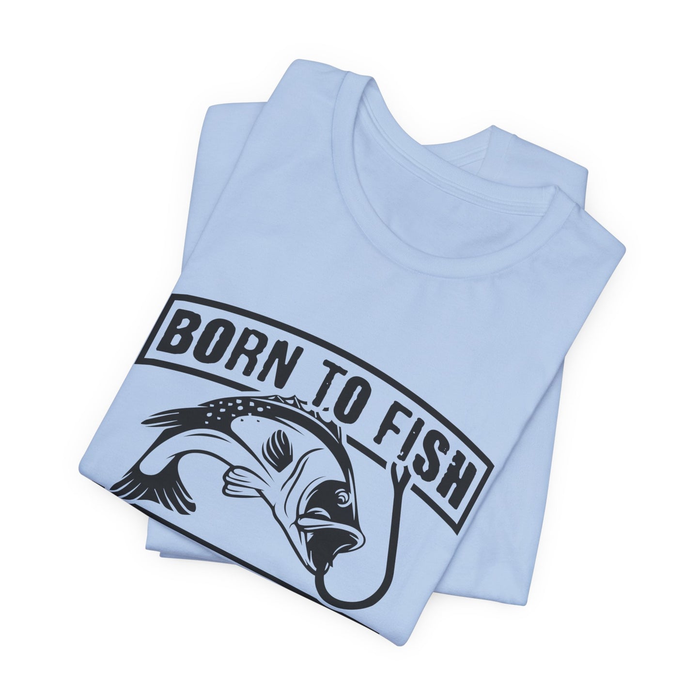 Fishing:  Born to Fish, Forced To Work- Unisex Jersey Short Sleeve Tee - 14046