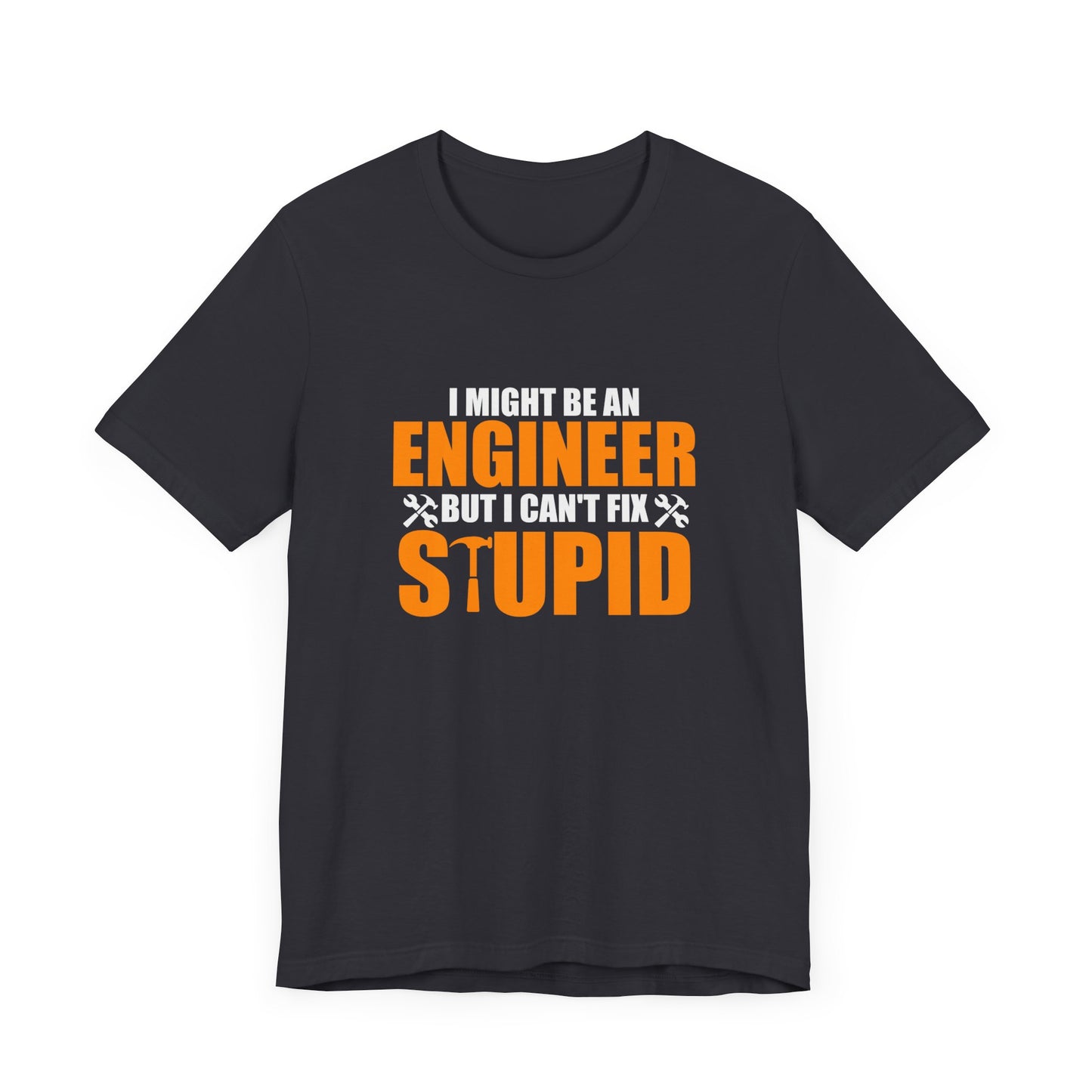 Engineer: I Might Be An Engineer But I Can't Fix Stupid - Unisex Jersey Short Sleeve Tee