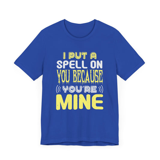 I Put a Spell on You Because You're Mine - Unisex Jersey Short Sleeve Tee - 12443