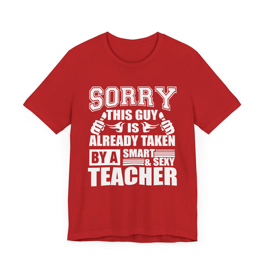 Sorry, This Guy Is Already Taken By A Smart & Sexy Teacher - Unisex Jersey Short Sleeve Tee