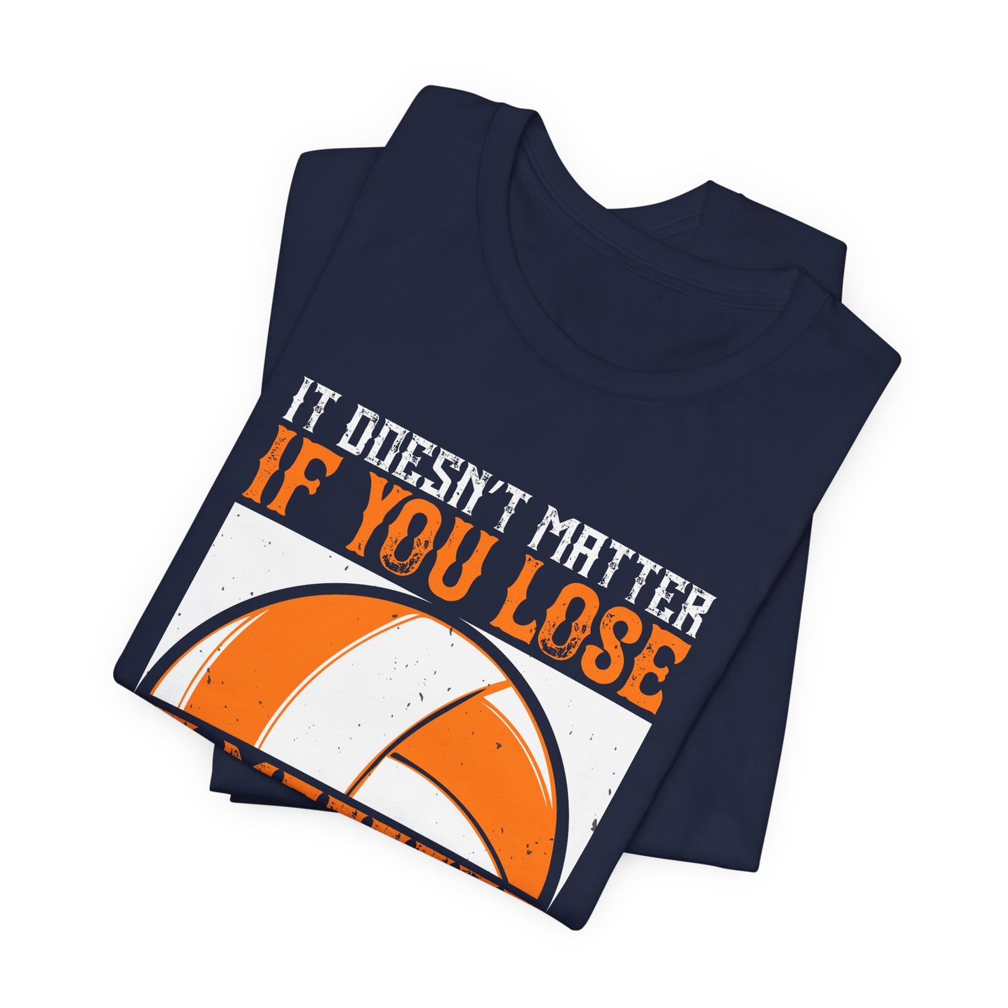 Volleyball: It Doesn’t Matter If You Lose, It Matters If You Don’t Try - Unisex Jersey Short Sleeve Tee - 11490