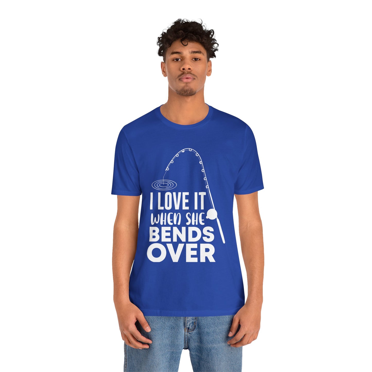 I Love It When She Bends Over - Unisex Jersey Short Sleeve Tee - 14045