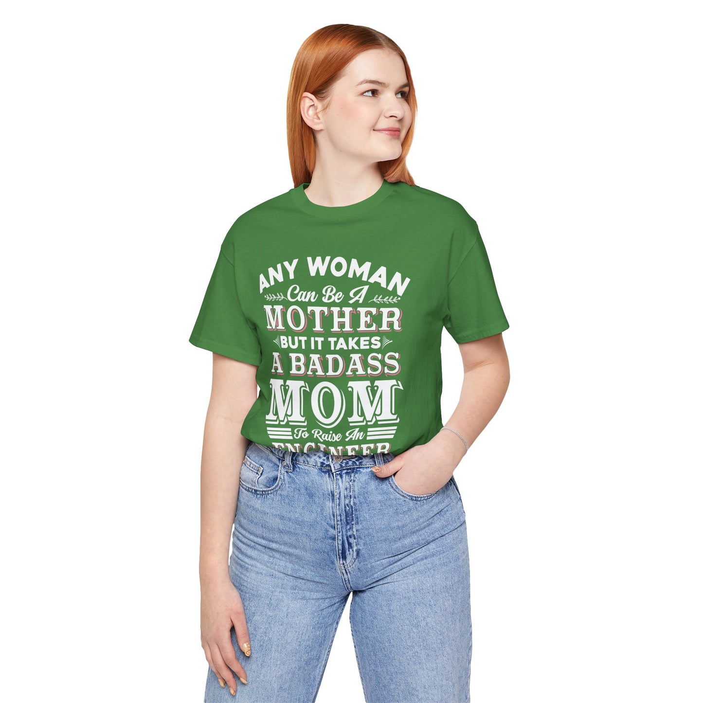 Engineer: Any Woman Can Be A Mother, But It Takes A Badass Mom to Raise An Engineer - Unisex Jersey Short Sleeve Tee - 13663