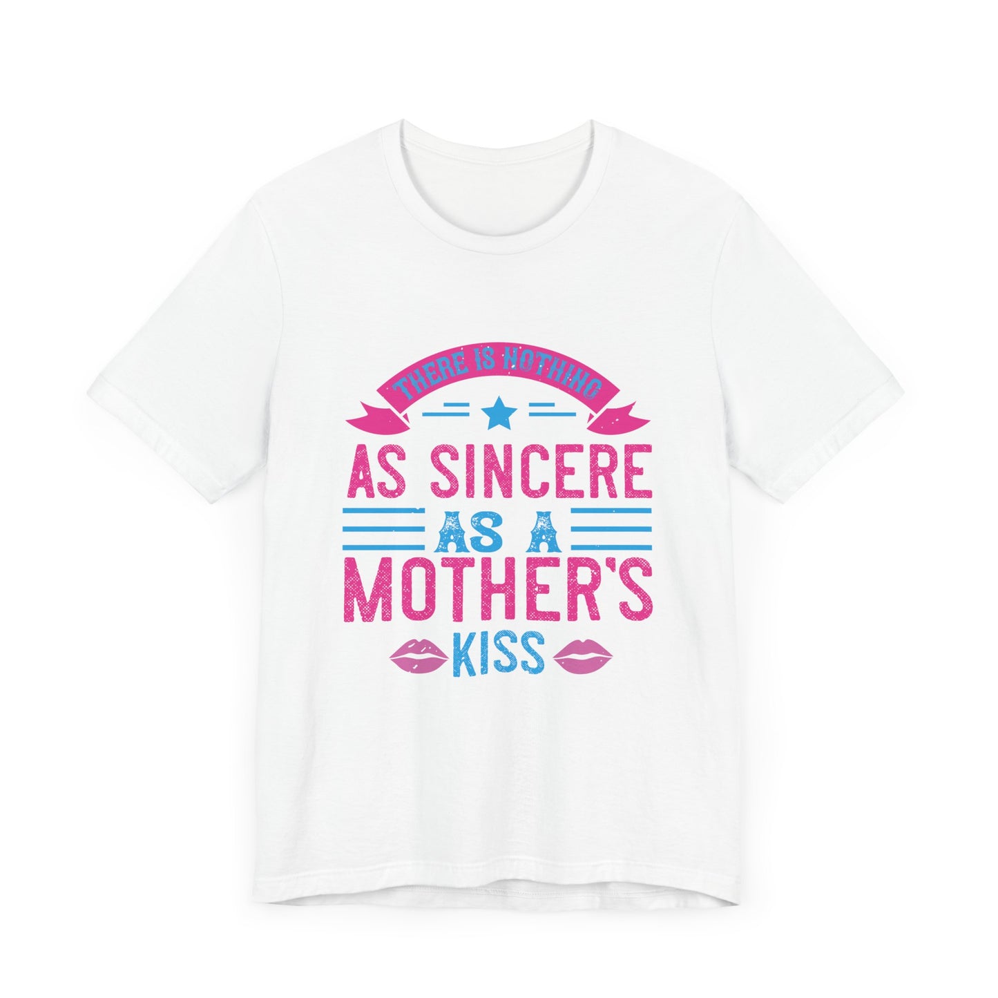 There Is Nothing As Sincere As a Mother’s Kiss - Unisex Jersey Short Sleeve Tee - 11056