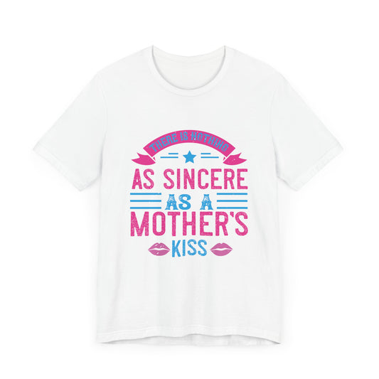 There Is Nothing As Sincere As a Mother’s Kiss - Unisex Jersey Short Sleeve Tee - 11056