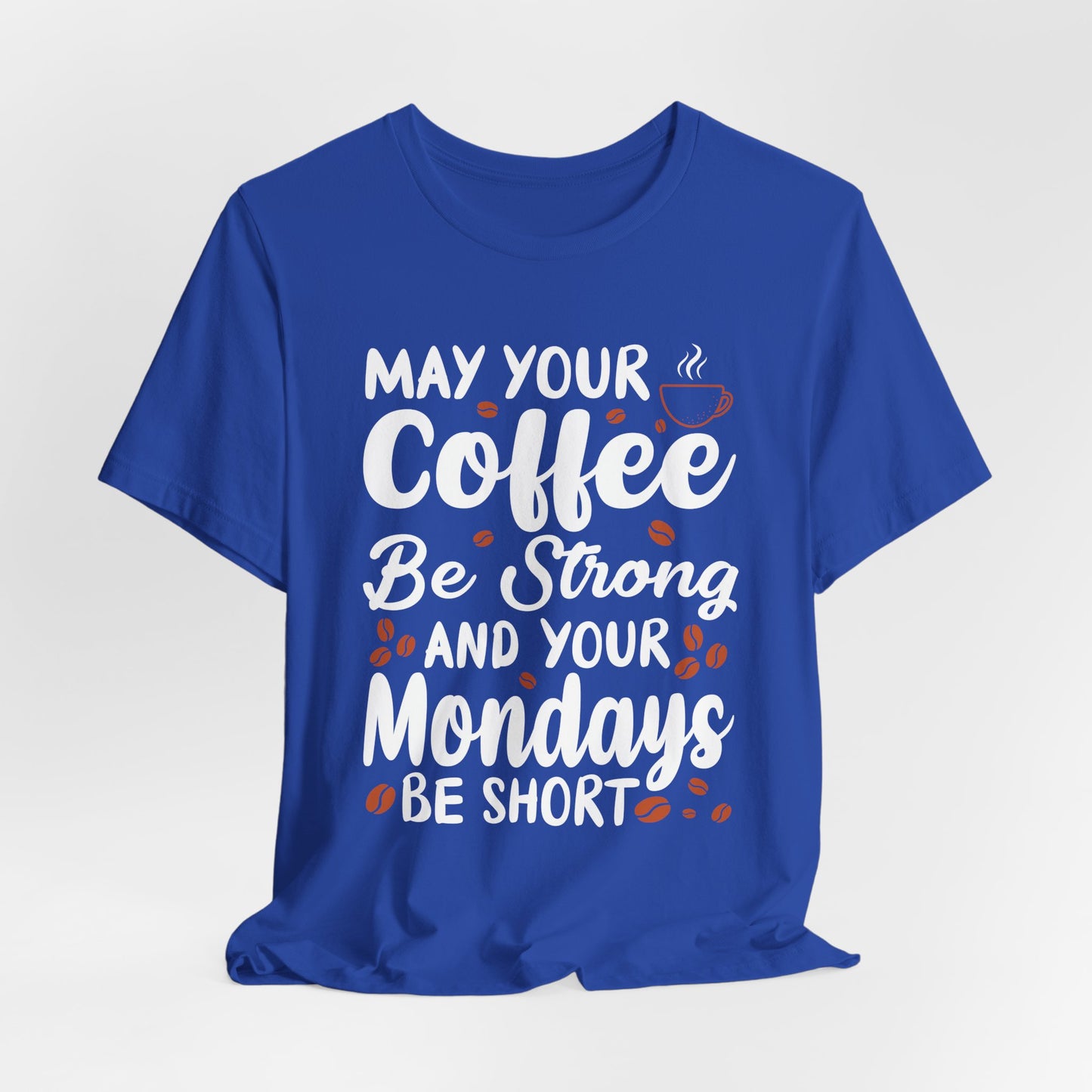 May Your Coffee Be Strong & Your Mondays Be Short - Unisex Jersey Short Sleeve Tee - 12555