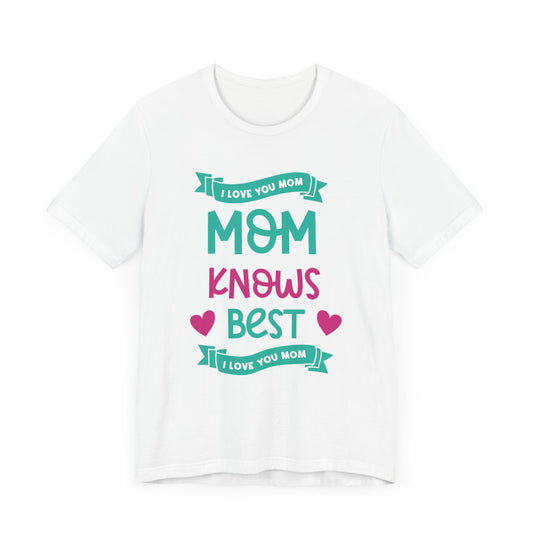 Mom Knows Best, I Love You, Mom - Unisex Jersey Short Sleeve Tee - 13049