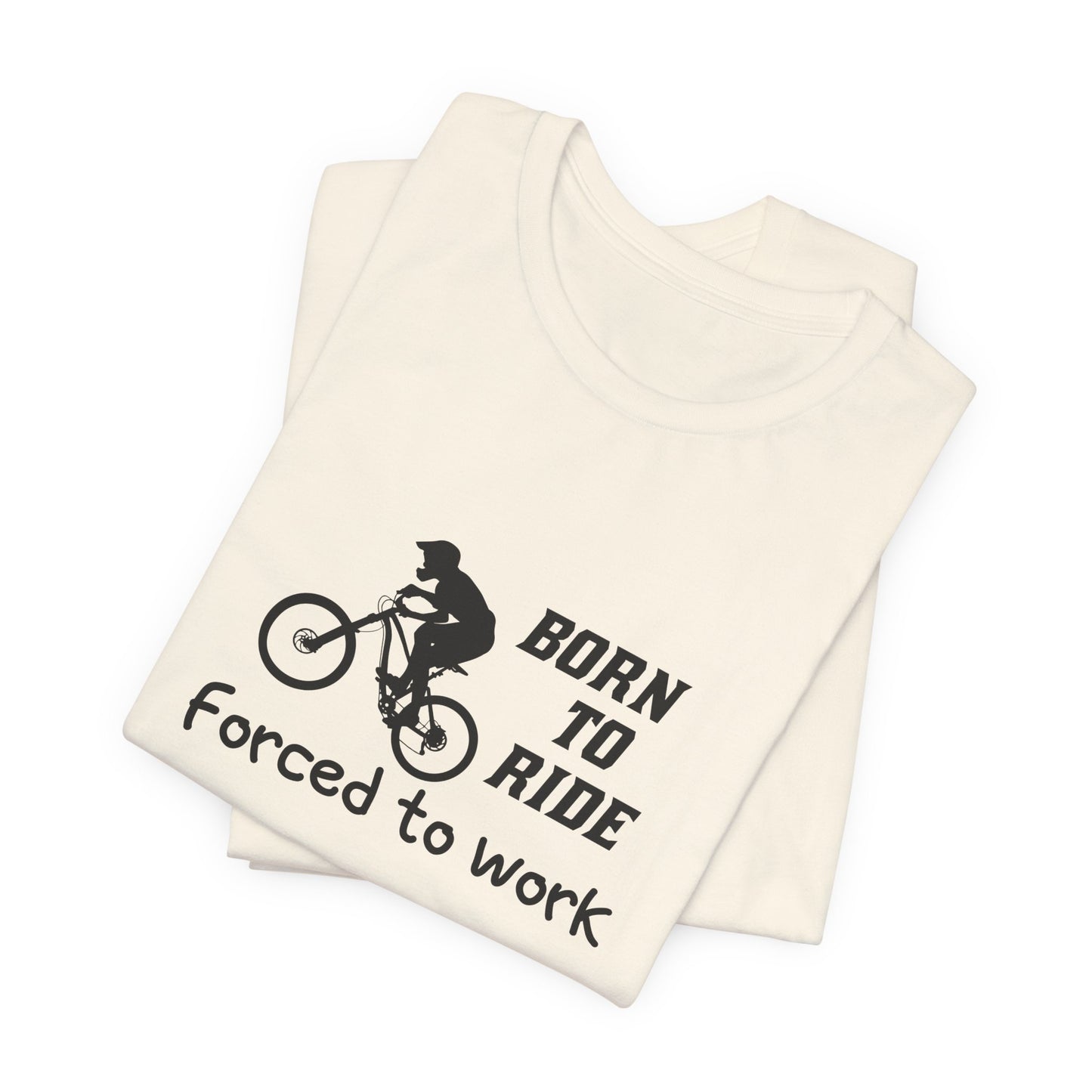 Bicycle: Born To Ride, Forced To Work - Unisex Jersey Short Sleeve Tee