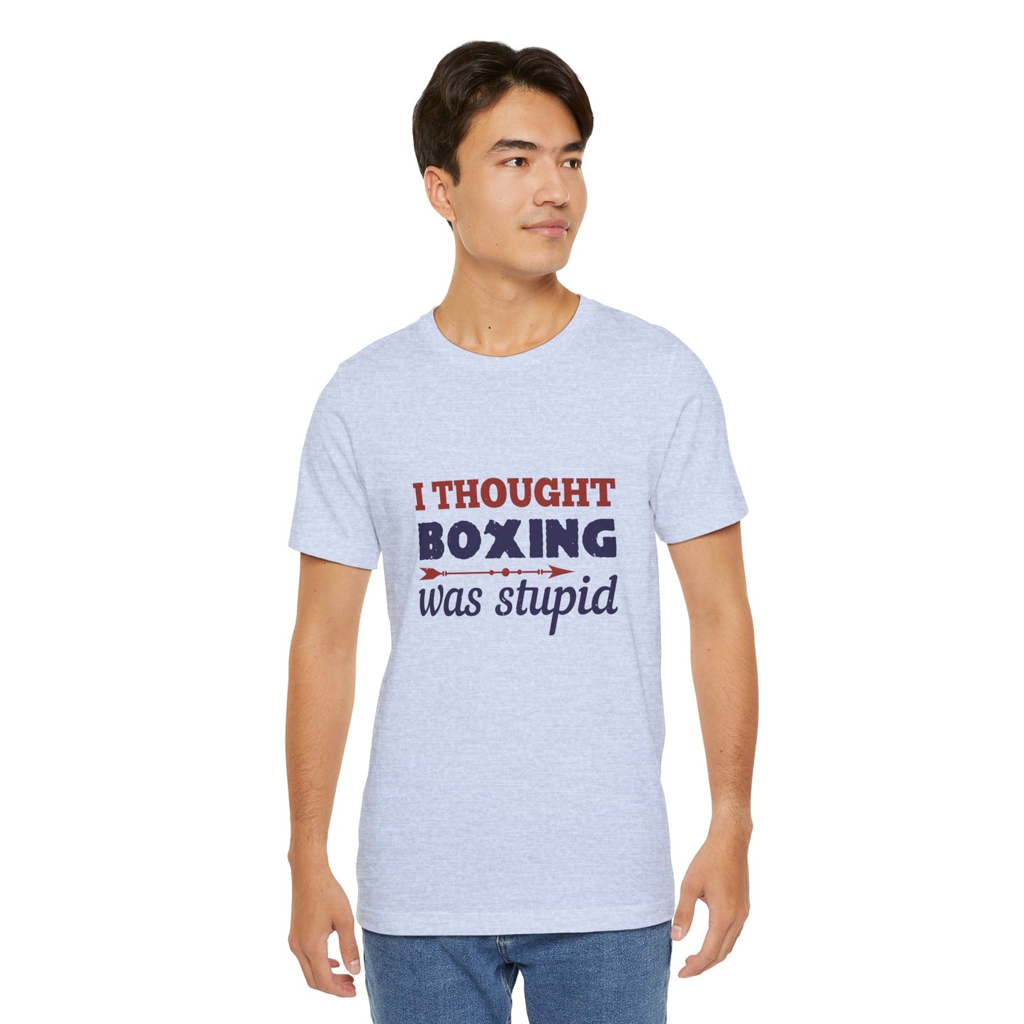 I Thought Boxing Was Stupid - Unisex Jersey Short Sleeve Tee - 11616