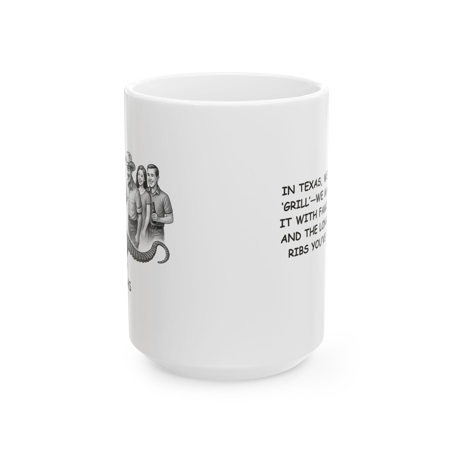 "In Texas, we don’t just ‘grill’—we make a day of it with family, friends, and the longest line of ribs you’ve ever seen." Ceramic Mug - 12752