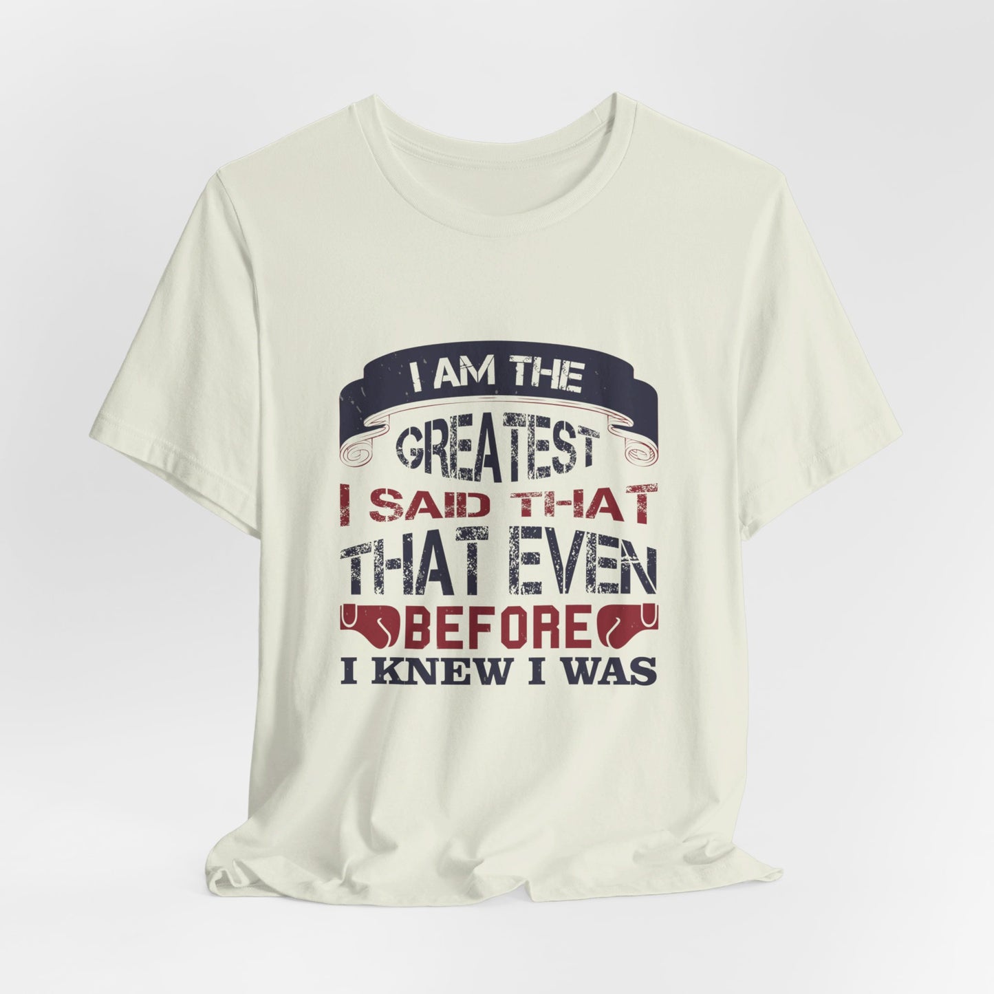 I Am the Greatest, I Said That Even Before I Knew I Was - Unisex Jersey Short Sleeve Tee