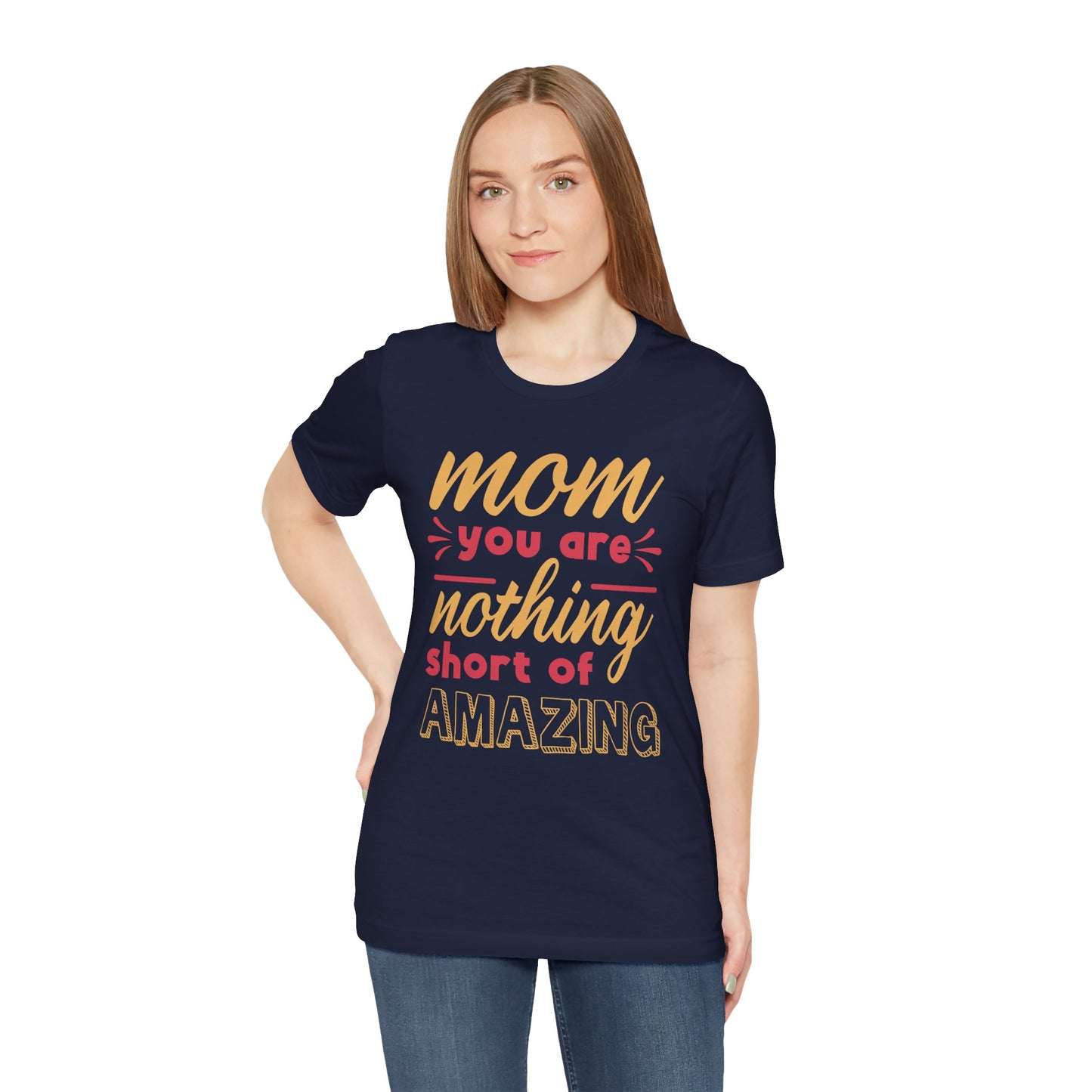Mom, You Are Nothing Short Of Amazing - Unisex Jersey Short Sleeve Tee - 13044