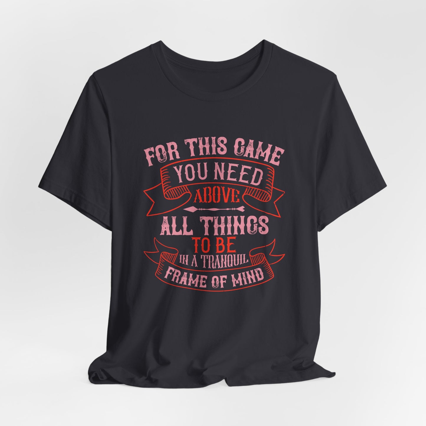 For This Game You Need, Above All Things, to Be in a Tranquil Frame of Mind - Unisex Jersey Short Sleeve Tee