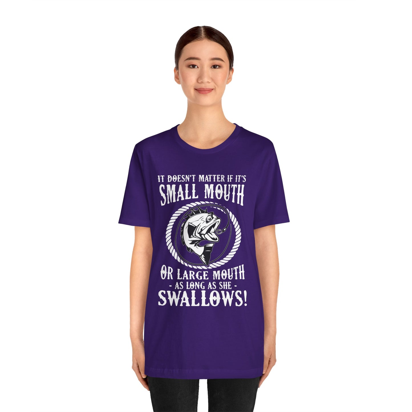 It Doesn't Matter If It's Small Mouth or Large Mouth As Long As She Swallows - Unisex Jersey Short Sleeve Tee