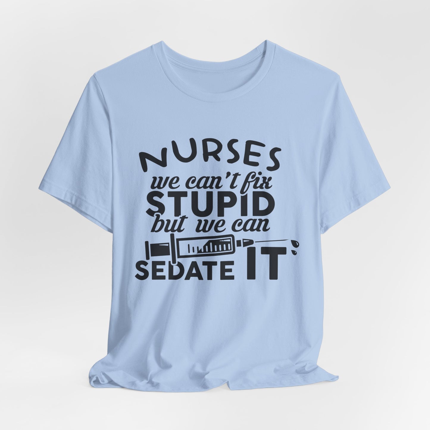 Nurses: We Can't Fix Stupid, But We Can Sedate It - Unisex Jersey Short Sleeve Tee - 13352