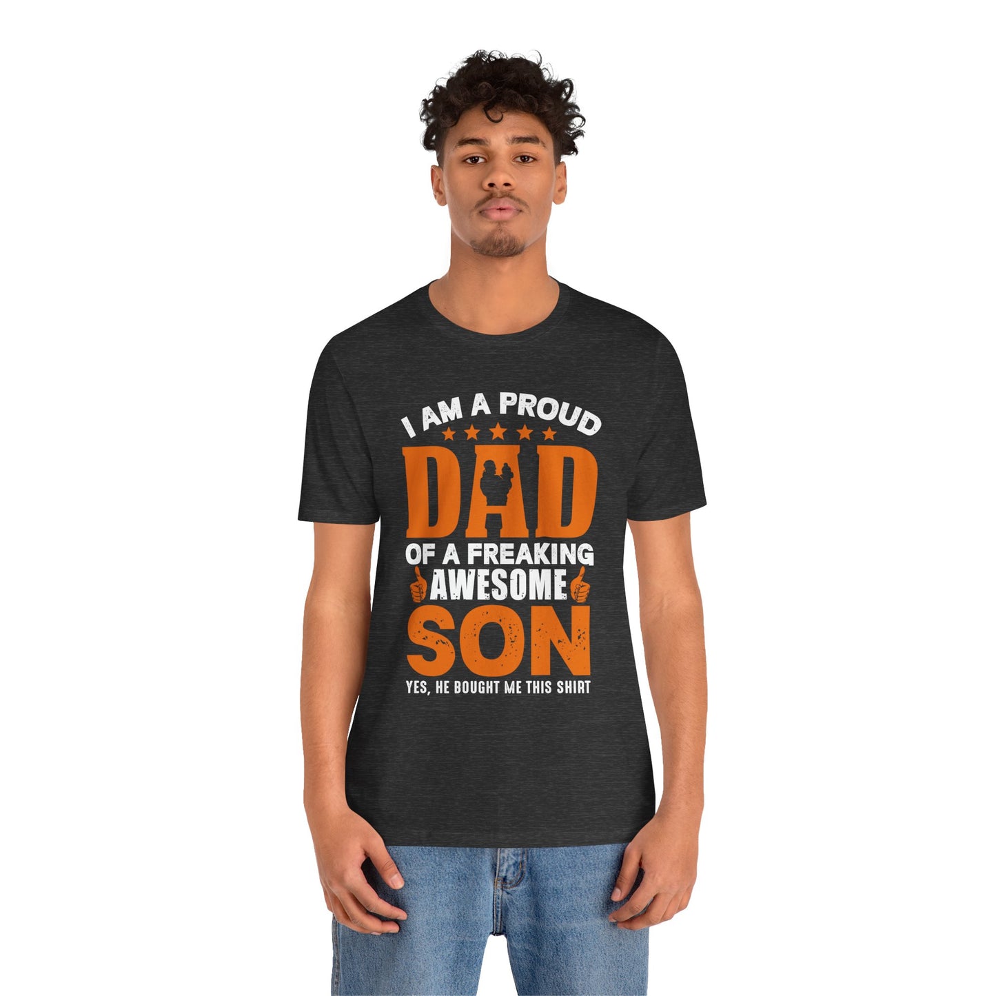I'm A Proud Dad Of A Freaking Awesome Son. Yes, He Bought Me This Shirt - Unisex Jersey Short Sleeve Tee - 13724