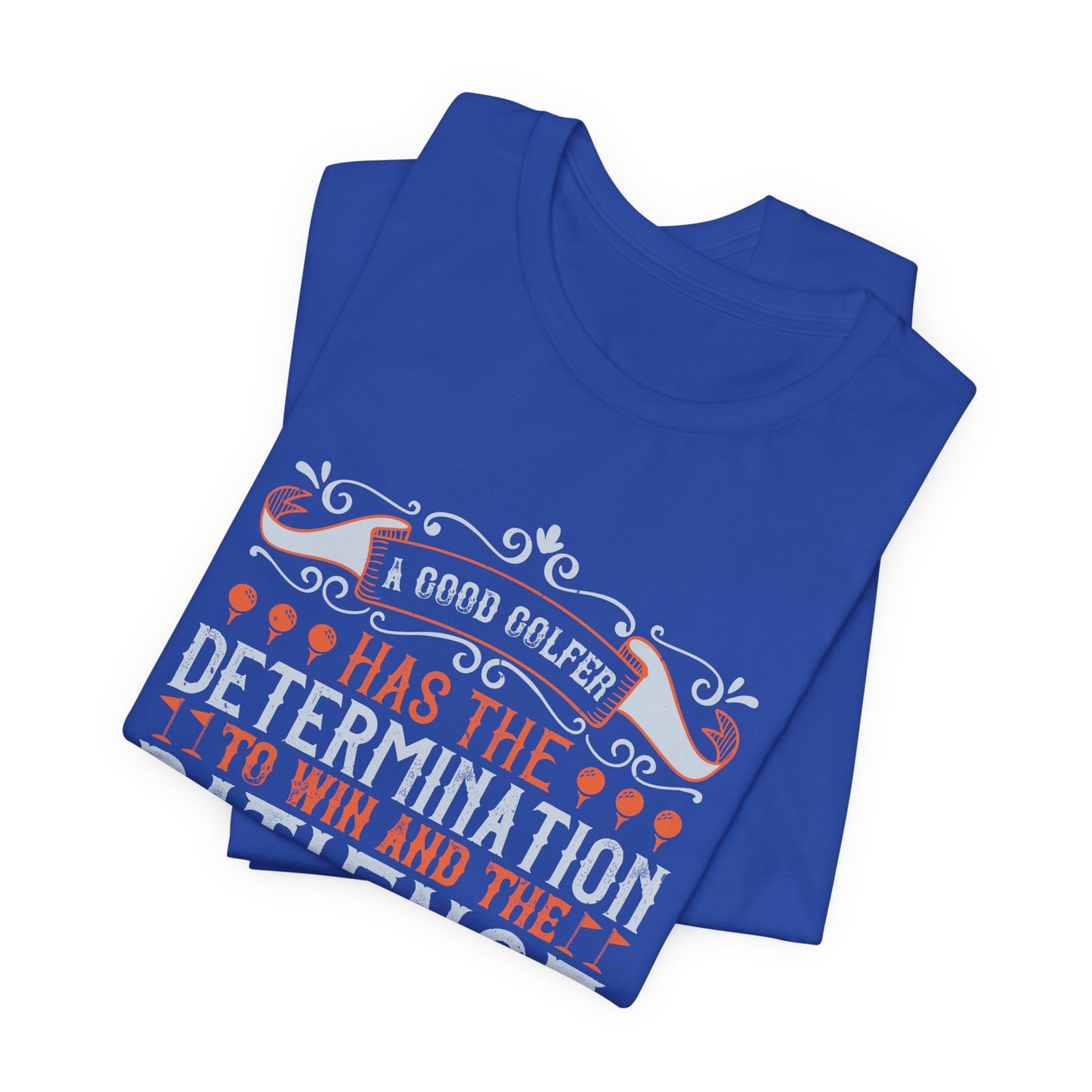 A Good Golfer Has the Determination to Win and the Patience to Wait for the Breaks - Unisex Jersey Short Sleeve Tee