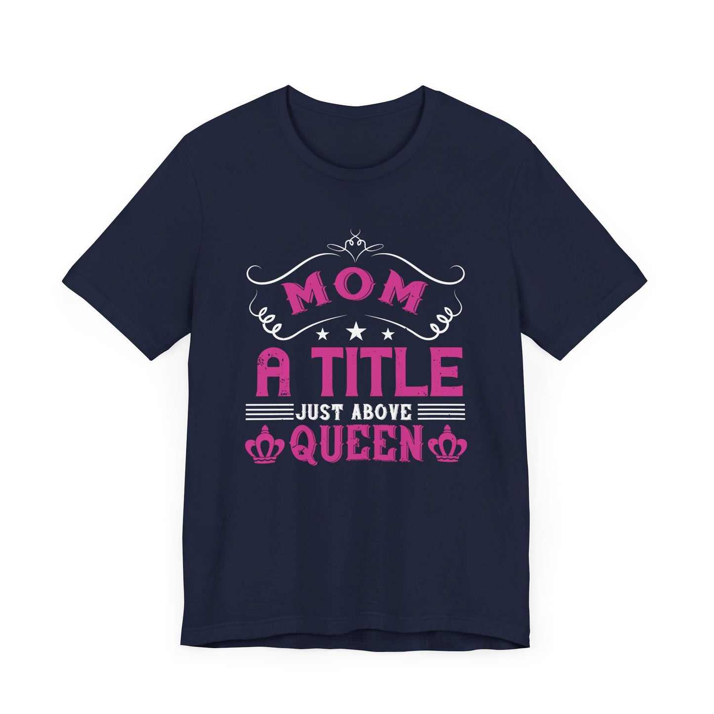 Mom, A Title Just Above Queen - Unisex Jersey Short Sleeve Tee