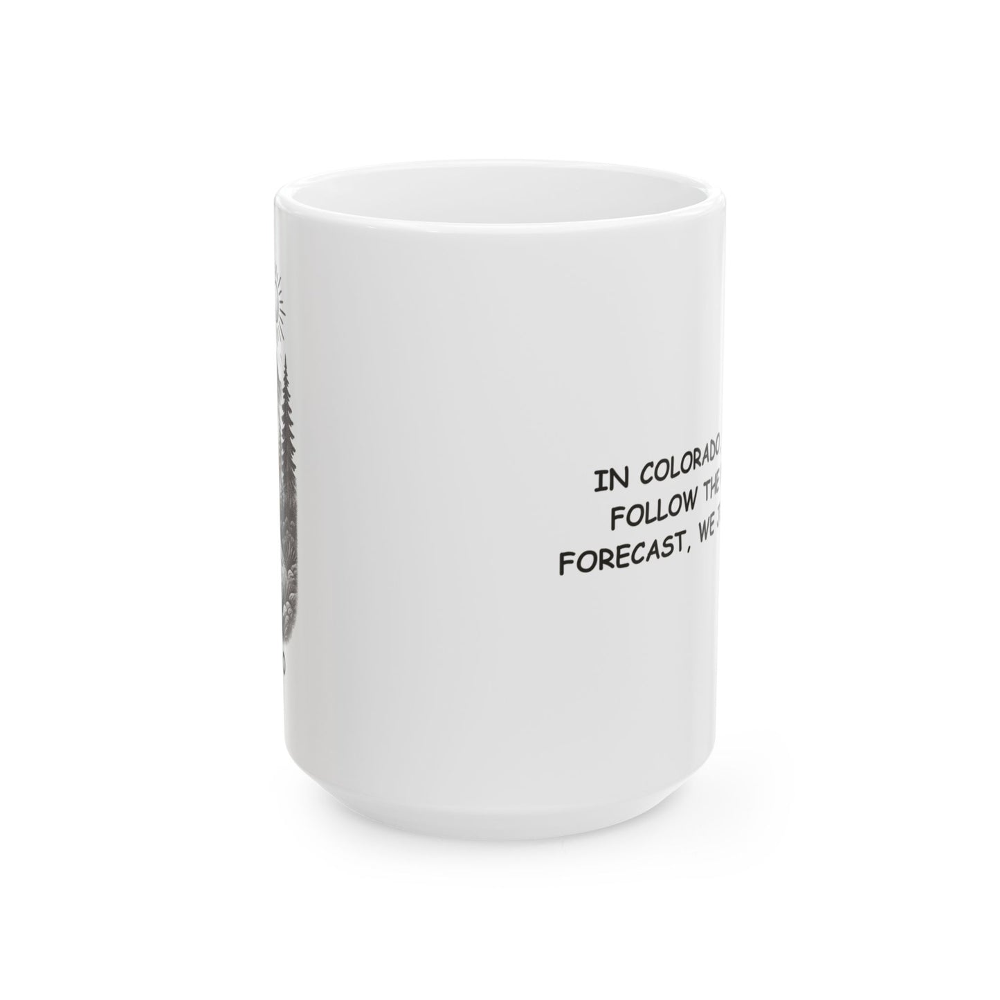 "In Colorado, we don’t follow the weather forecast, we just live it." Ceramic Mug - 13468