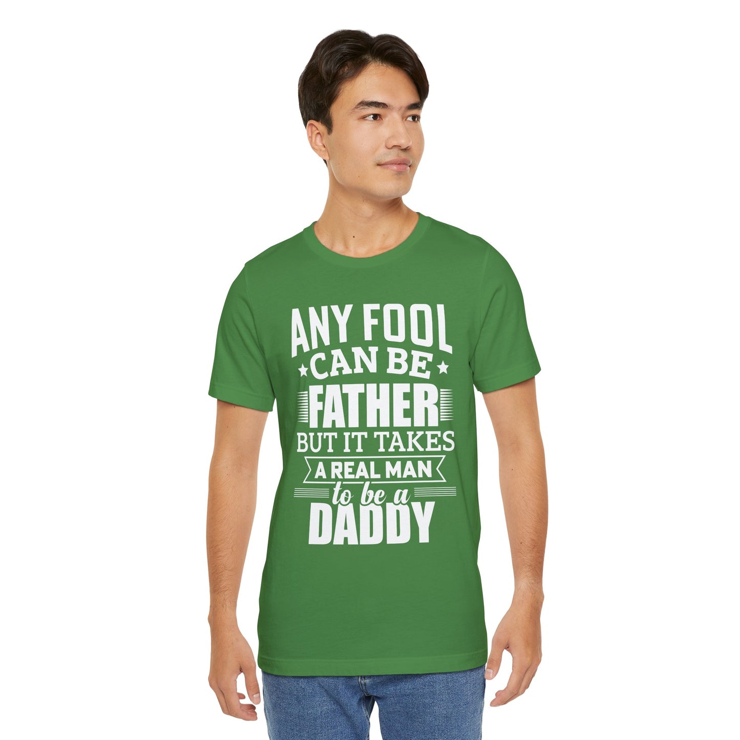 Dad:  Any Fool Can Be Father, But It Takes A Real Man To Be A Daddy - Unisex Jersey Short Sleeve Tee - 13775