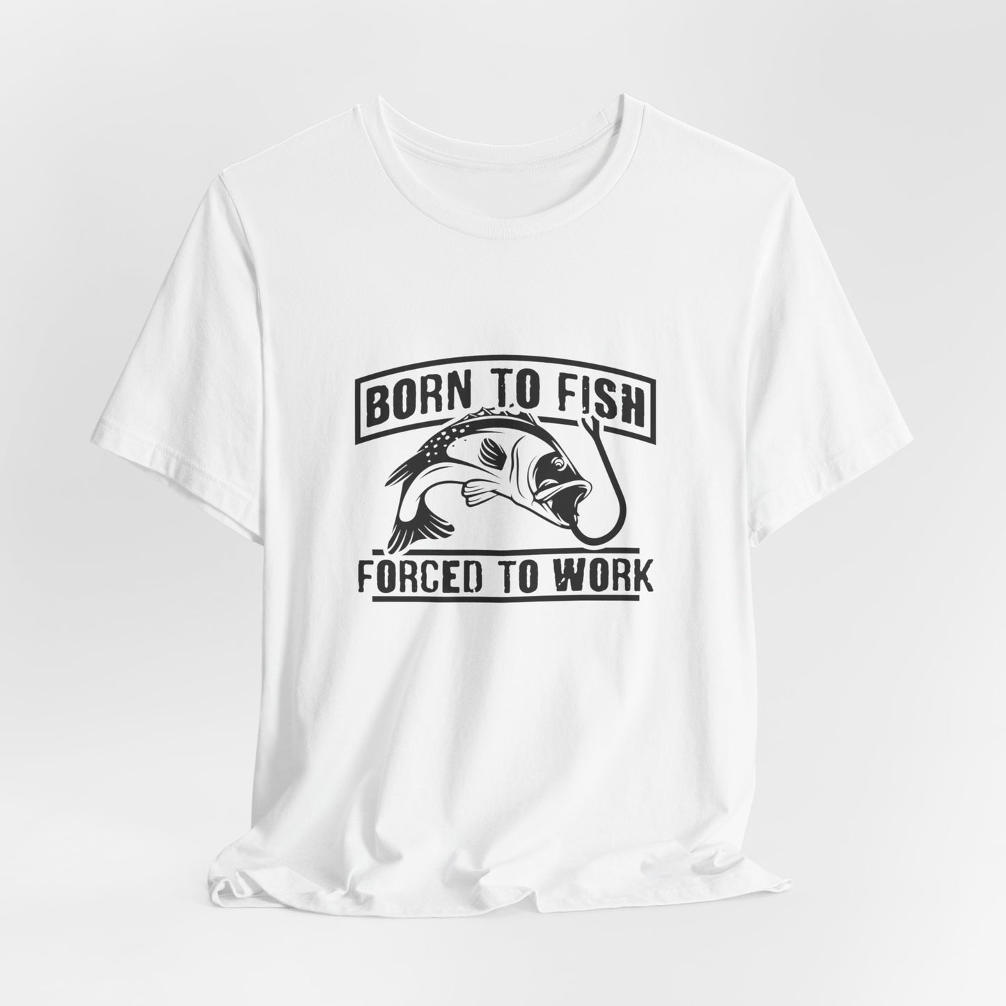 Fishing:  Born to Fish, Forced To Work- Unisex Jersey Short Sleeve Tee