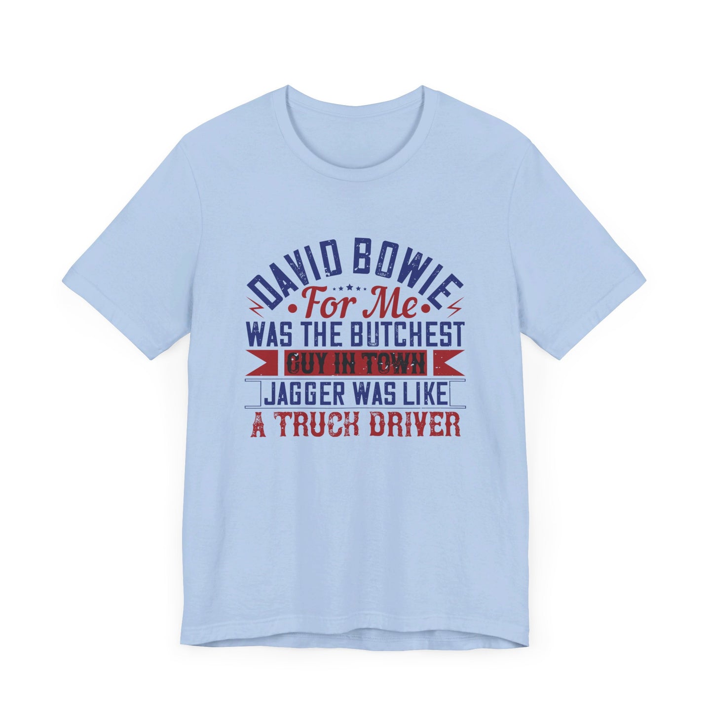 David Bowie, For Me, Was the Butchest Guy - Unisex Jersey Short Sleeve Tee