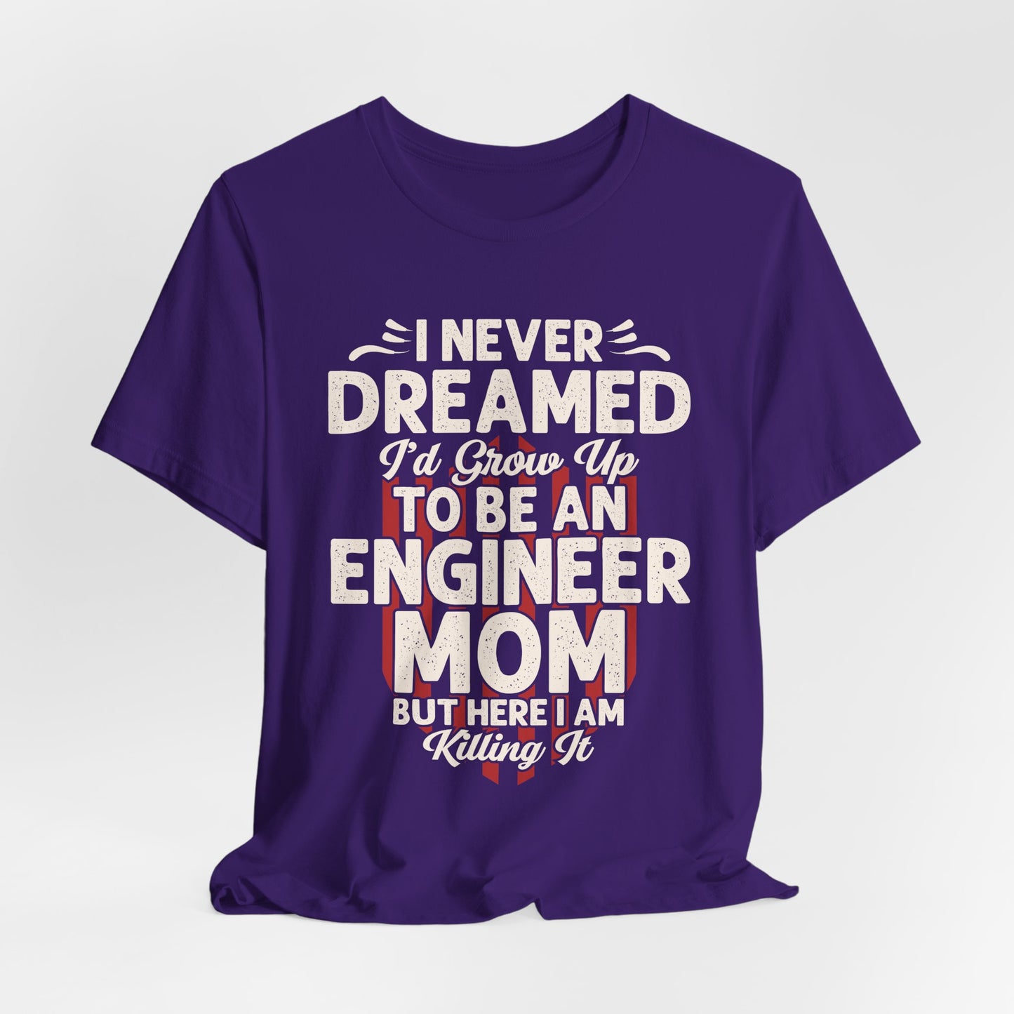 Engineer: I Never Dreamed I'd Grow Up To Be An Engineer Mom But I'm  Killing It  - Unisex Jersey Short Sleeve Tee - 13628
