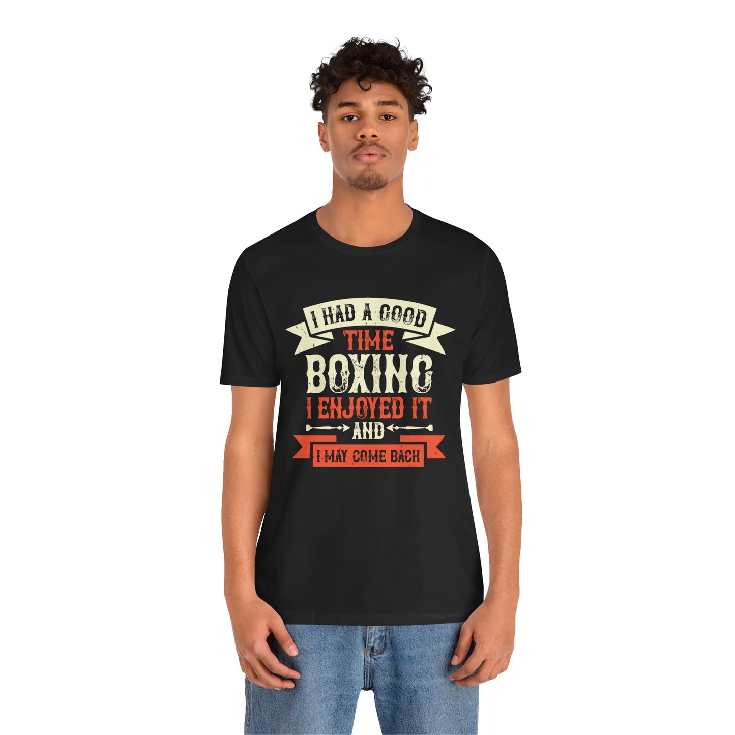 I Had a Good Time Boxing. I Enjoyed It - And I May Come Back - Unisex Jersey Short Sleeve Tee