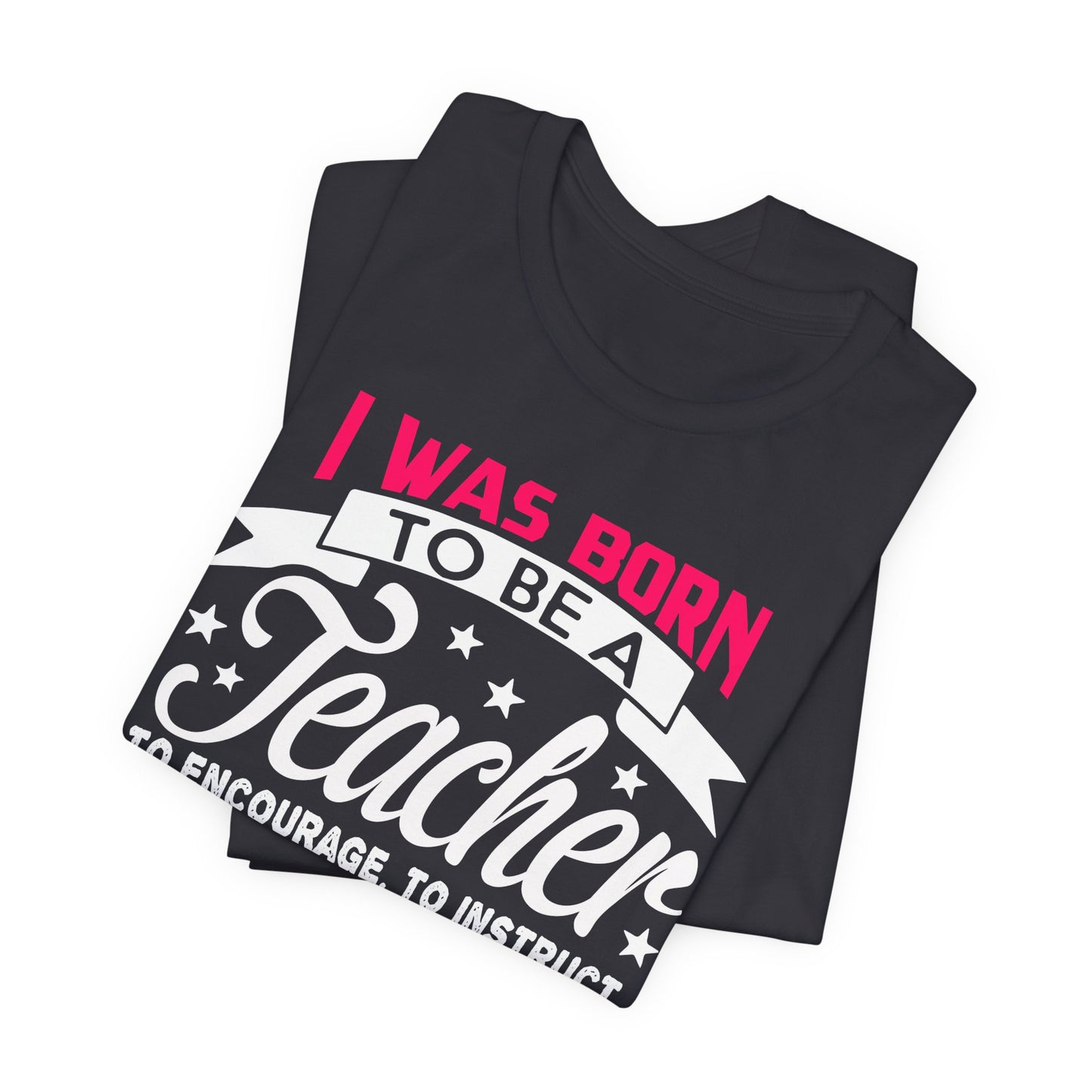 I Was Born To Be A Teacher - Unisex Jersey Short Sleeve Tee - 13388