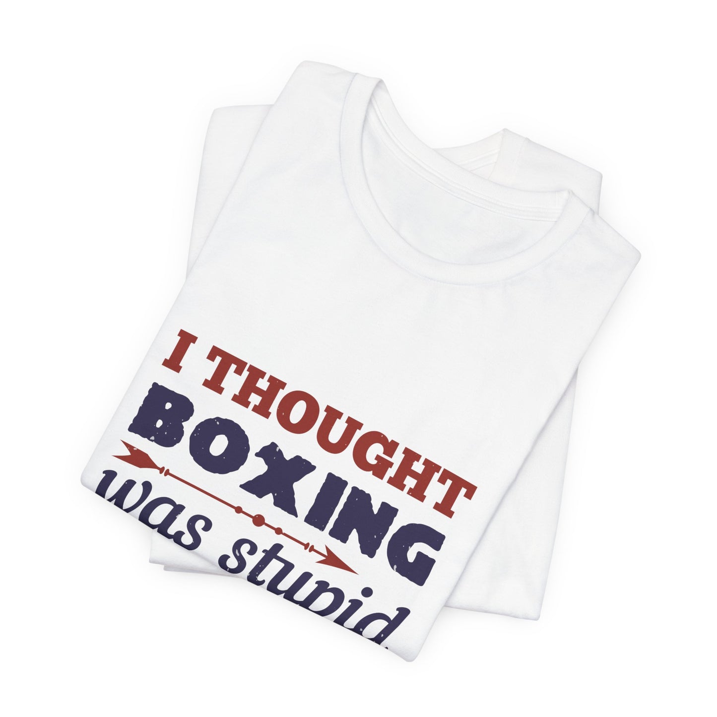 I Thought Boxing Was Stupid - Unisex Jersey Short Sleeve Tee - 11616