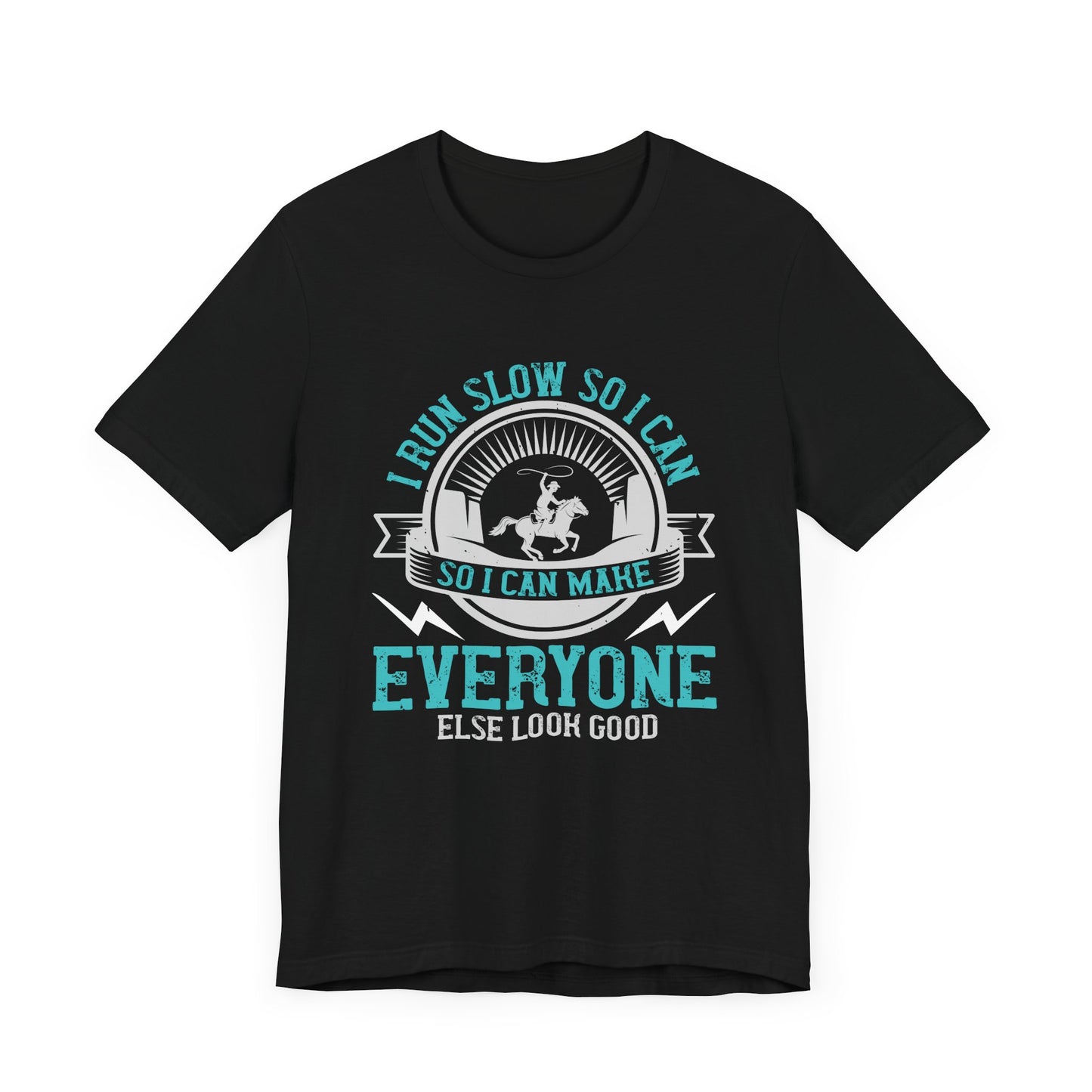 I Run Slow, So I Can Make Everyone Else Look Good - Unisex Jersey Short Sleeve Tee