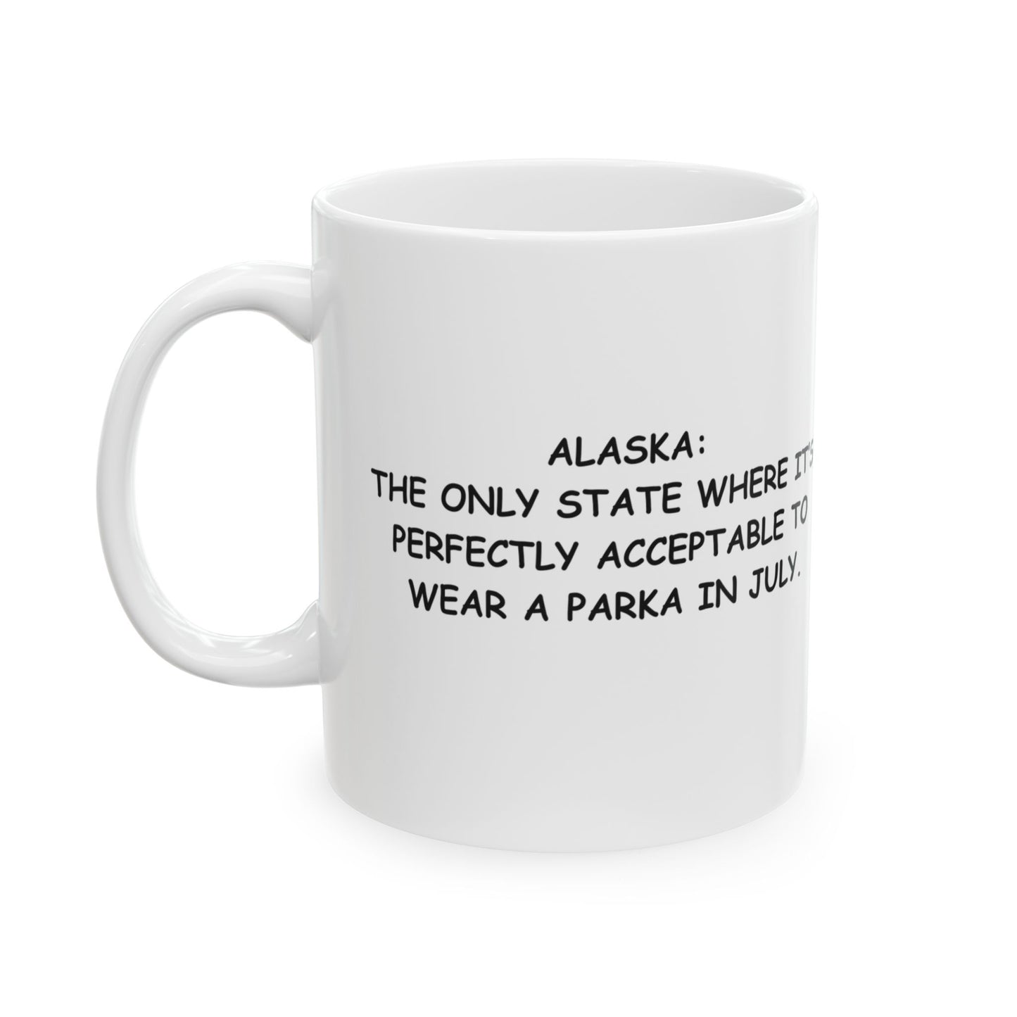 "Alaska: The only state where it’s perfectly acceptable to wear a parka in July." Ceramic Mug - 13021