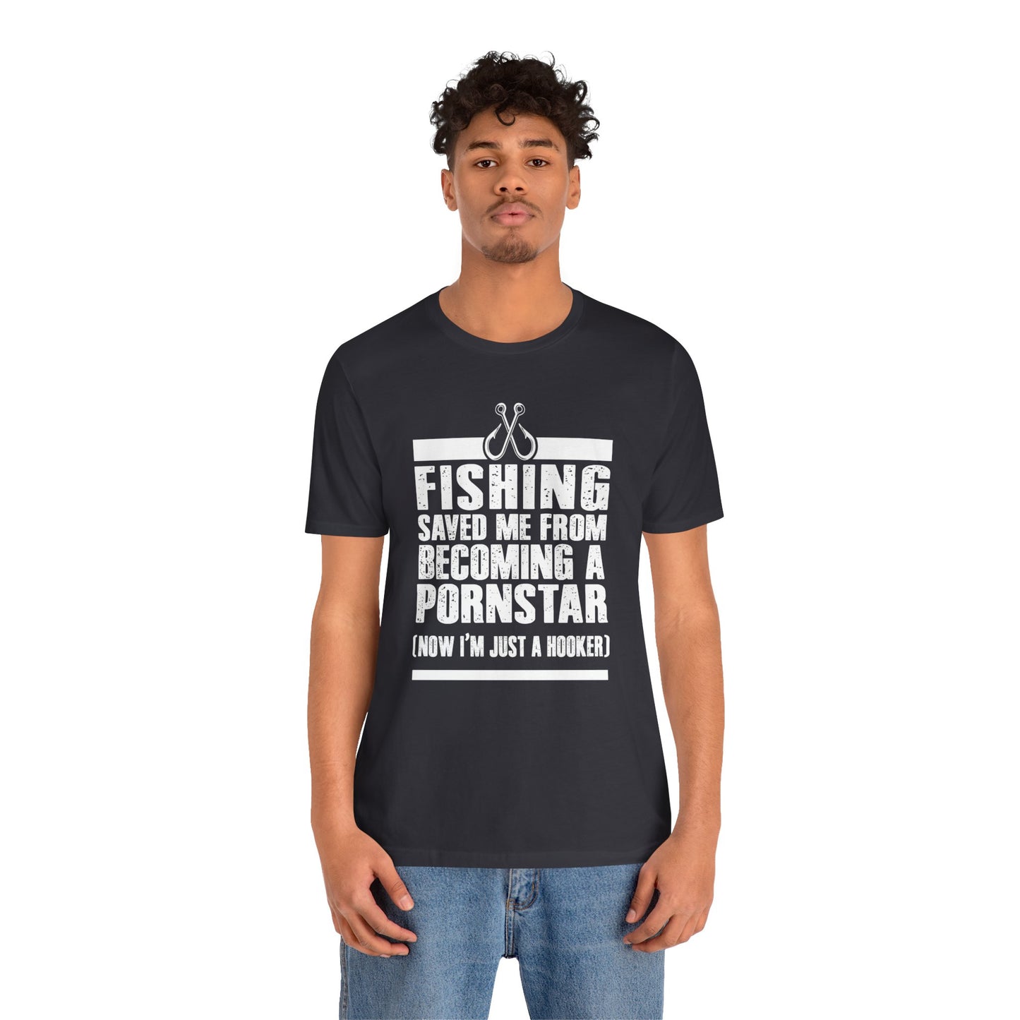 Fishing:  Fishing Saved Me From Becoming A Pornstar (Now I'm Just A Hooker) - Unisex Jersey Short Sleeve Tee