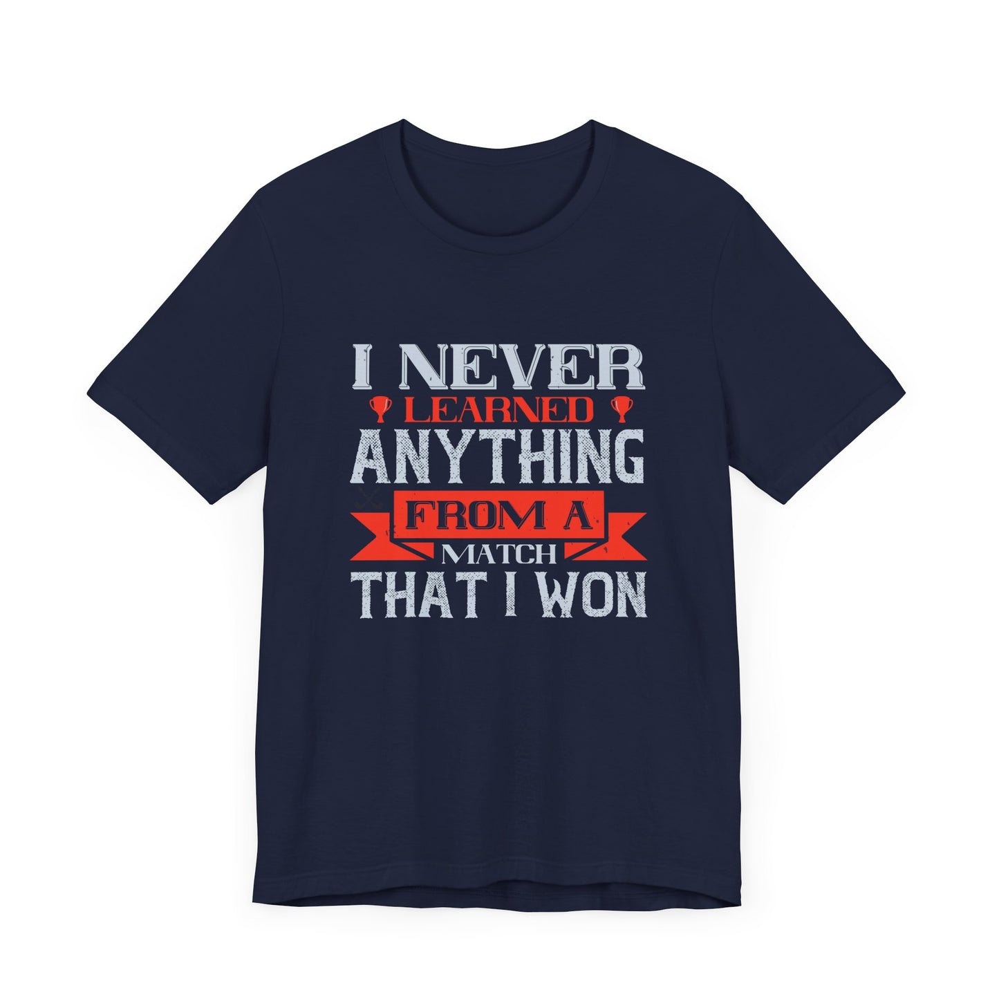 I Never Learned Anything from a Match That I Won - Unisex Jersey Short Sleeve Tee - 11987