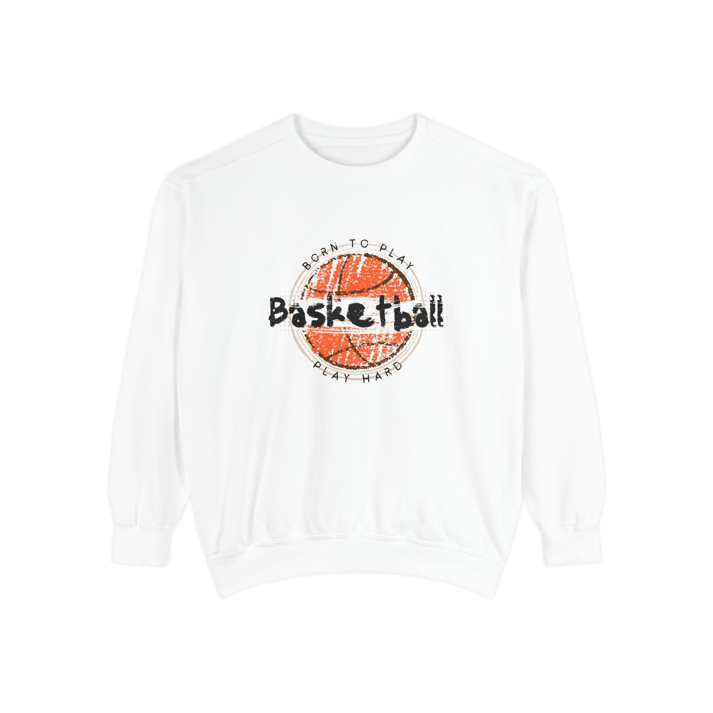 Born to Play Basketball Hard - Unisex Garment-Dyed Sweatshirt - 10712