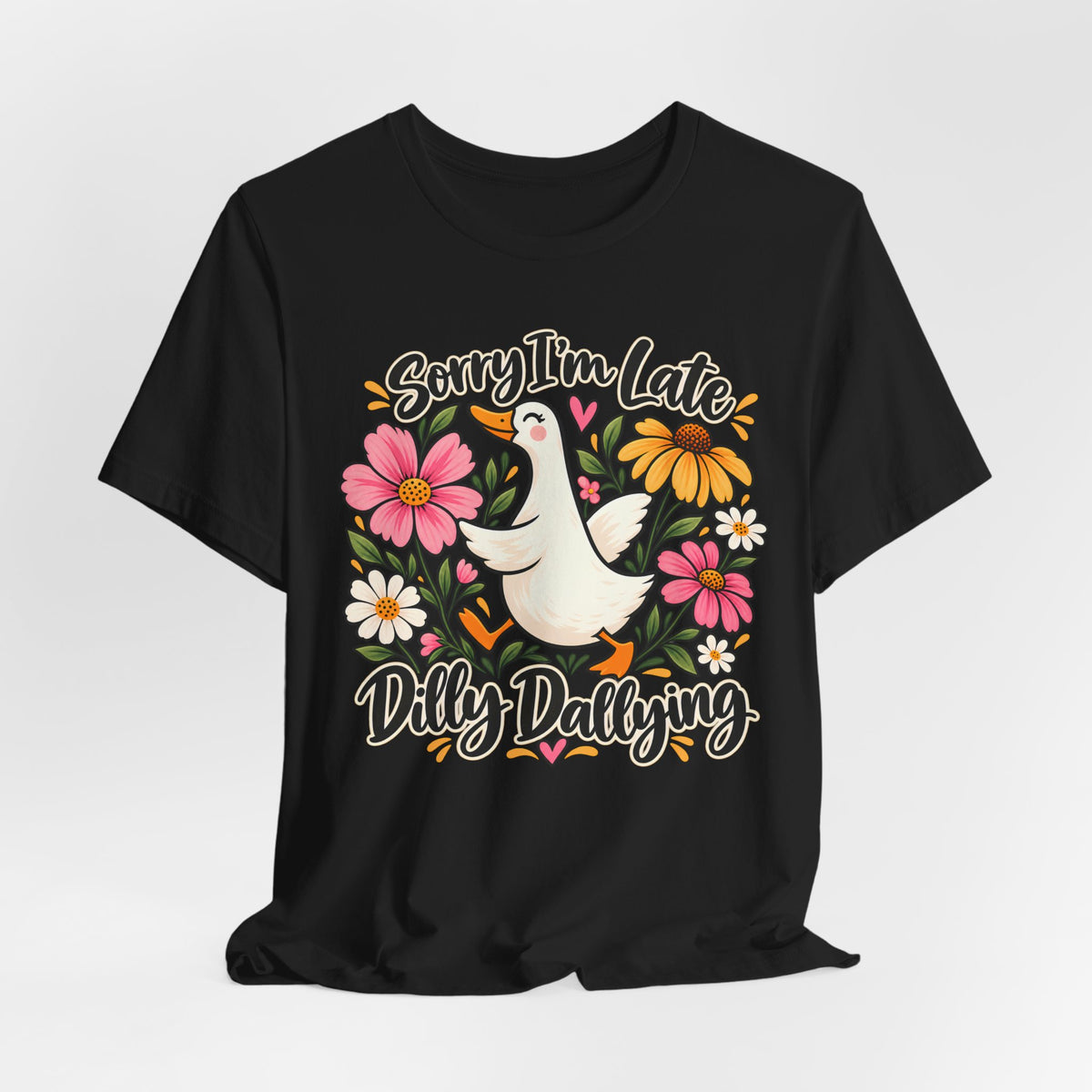 Sorry I’m Late Dilly Dallying T-Shirt, Cute Floral Goose Tee - 14998