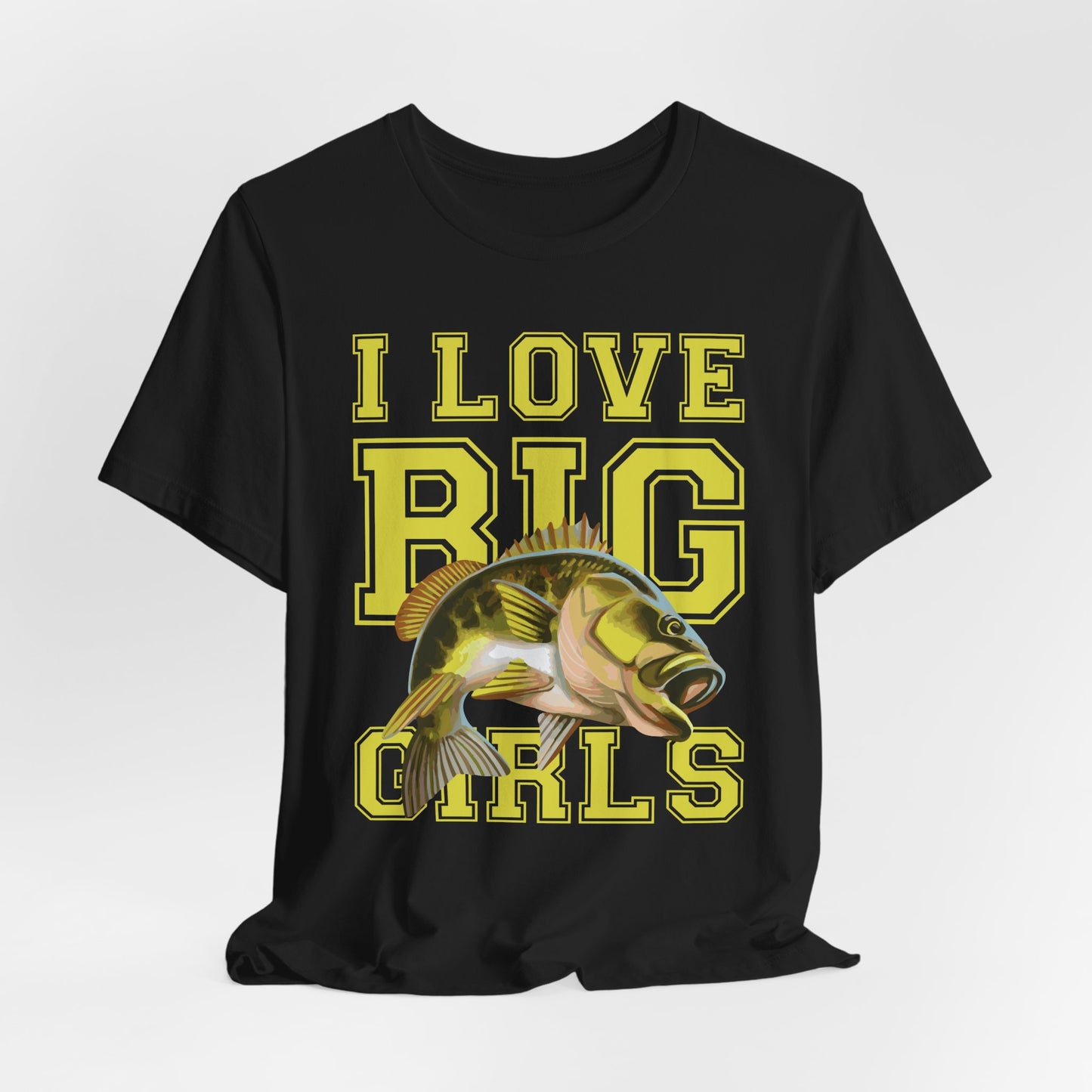 Fishing:  I Love Big Girls - Unisex Jersey Short Sleeve Tee - 13920
