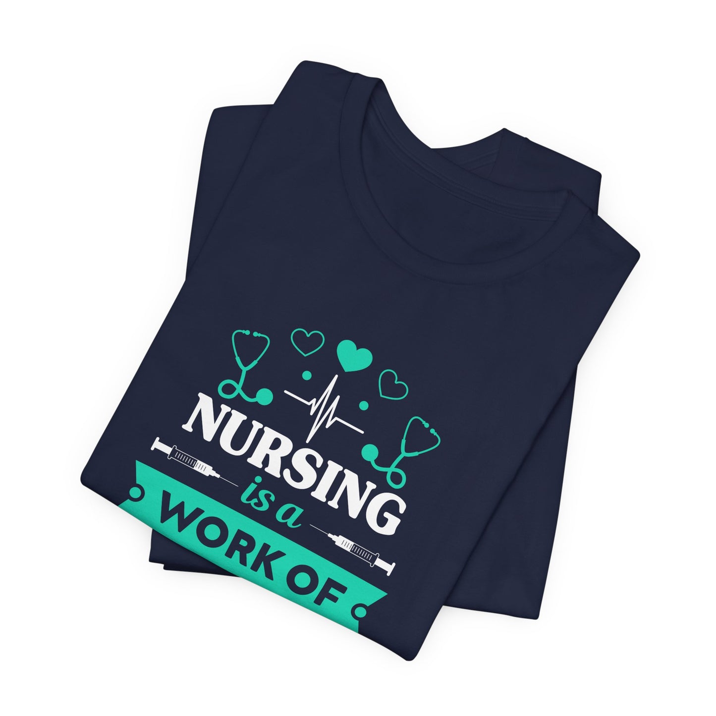 Nursing Is A Work Of Heart - Unisex Jersey Short Sleeve Tee