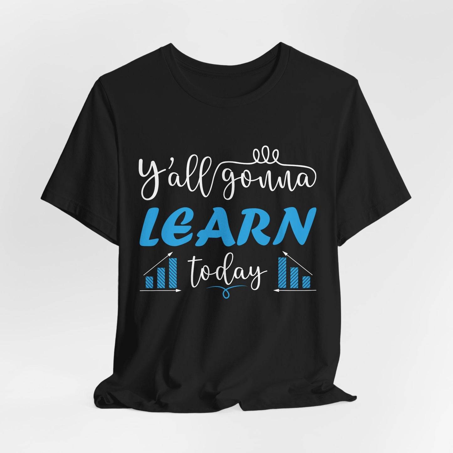 Teacher: You All Are Gonna Learn Today - Unisex Jersey Short Sleeve Tee - 13393