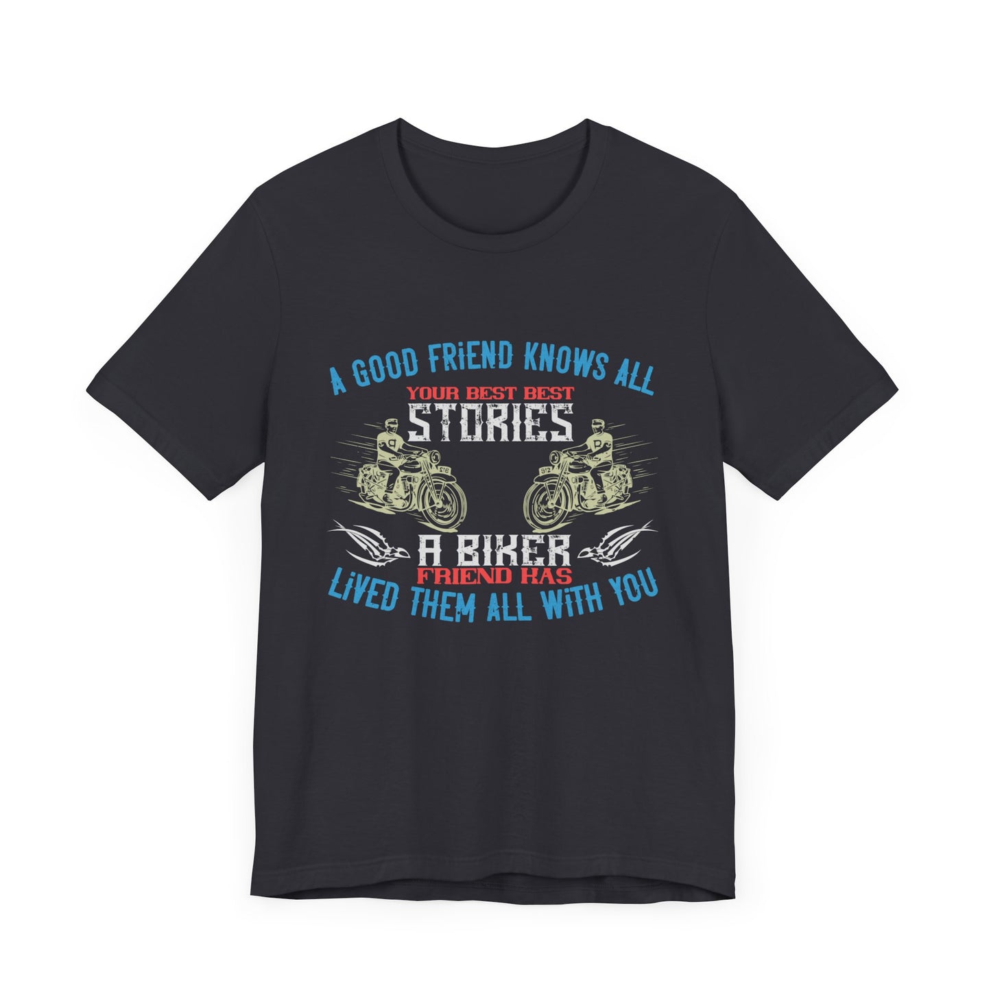 A Good Friend Knows All Your Best Stories, A Biker Friend Has Lived Them All With You - Unisex Jersey Short Sleeve Tee