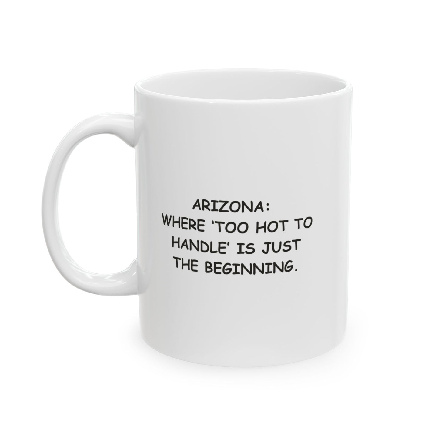 "Arizona: Where ‘too hot to handle’ is just the beginning." Ceramic Mug - 13079