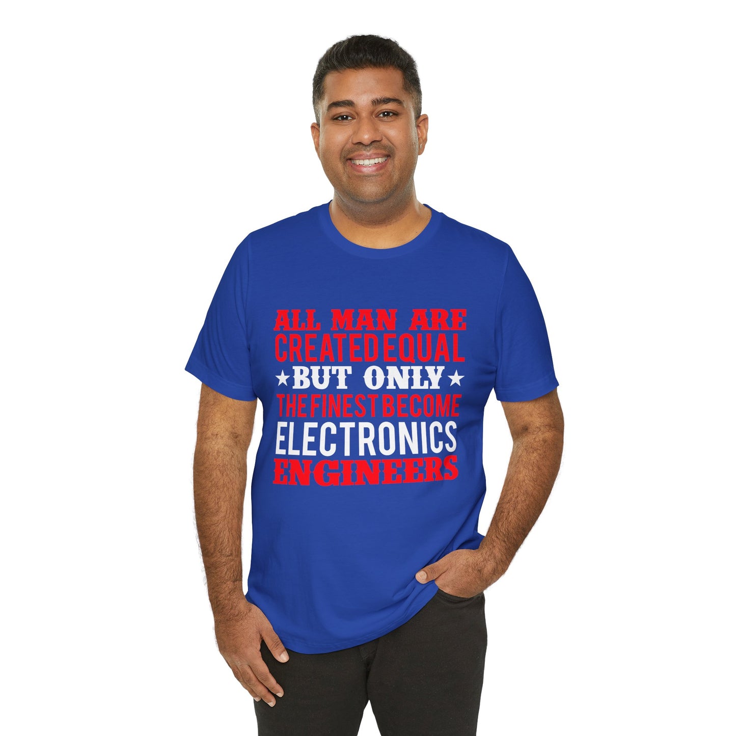 All Man Are Created Equal, But Only The Finest Become Electronics Engineers - Unisex Jersey Short Sleeve Tee - 13779