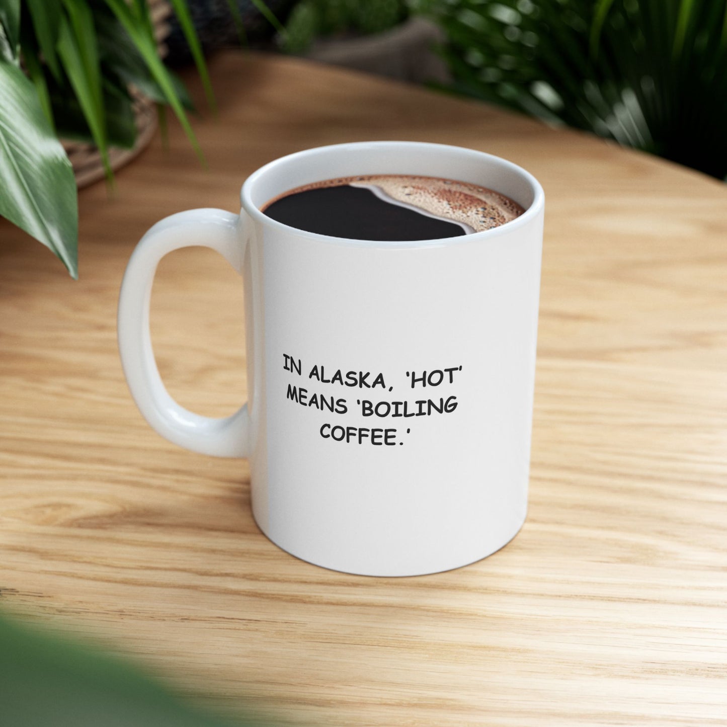 "In Alaska, ‘hot’ means ‘boiling coffee.’" Ceramic Mug - 13059