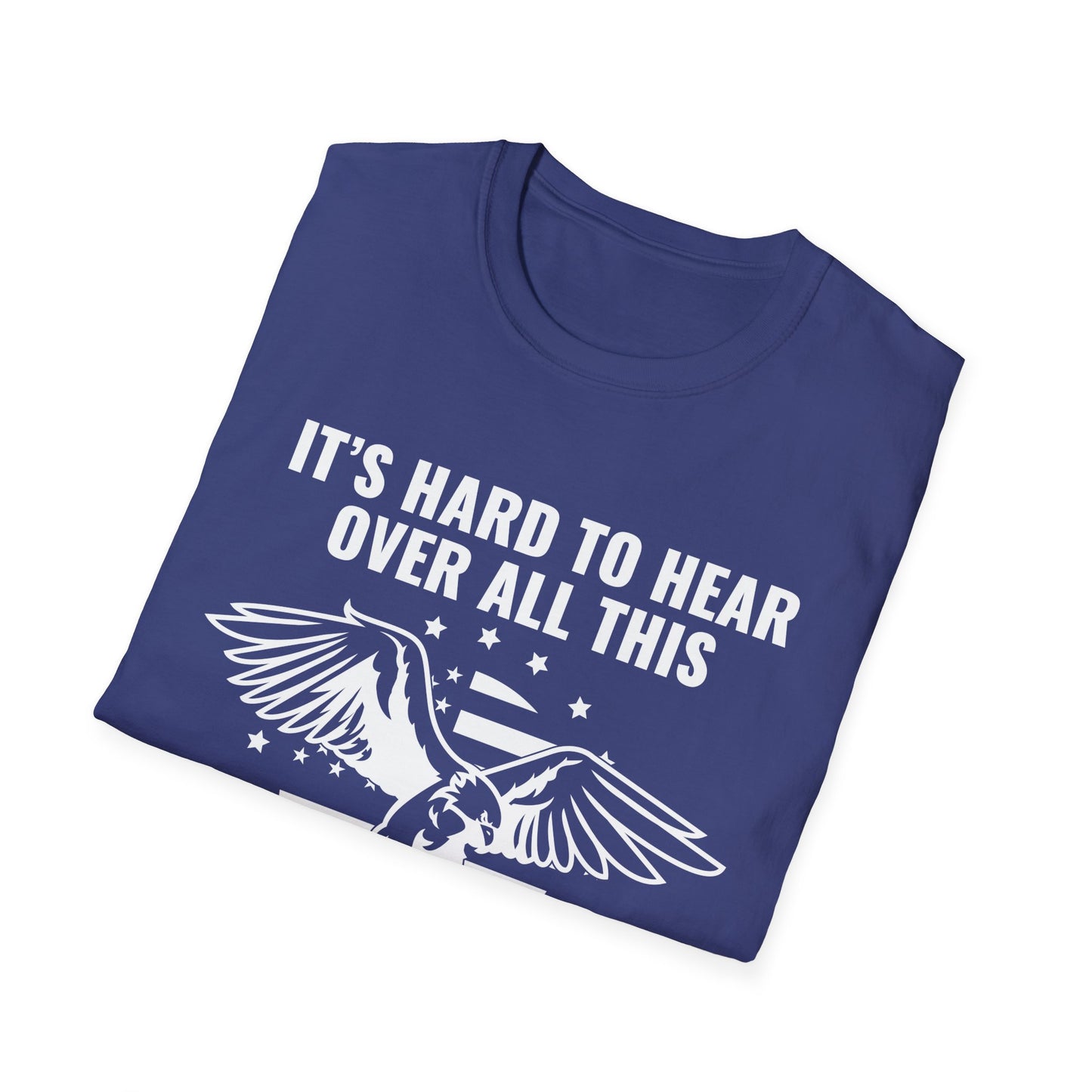 "It's Hard to Hear Over All This - Freedom" Unisex T-Shirt, Casual Graphic Tee, Gift for Veterans, Patriotic Apparel, Everyday Wear, Fourth of July - 13657