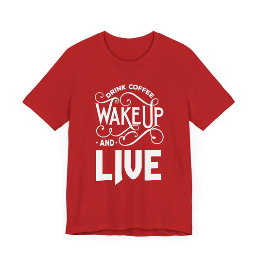 Drink Coffee, Wake up & Live - Unisex Jersey Short Sleeve Tee - 12561